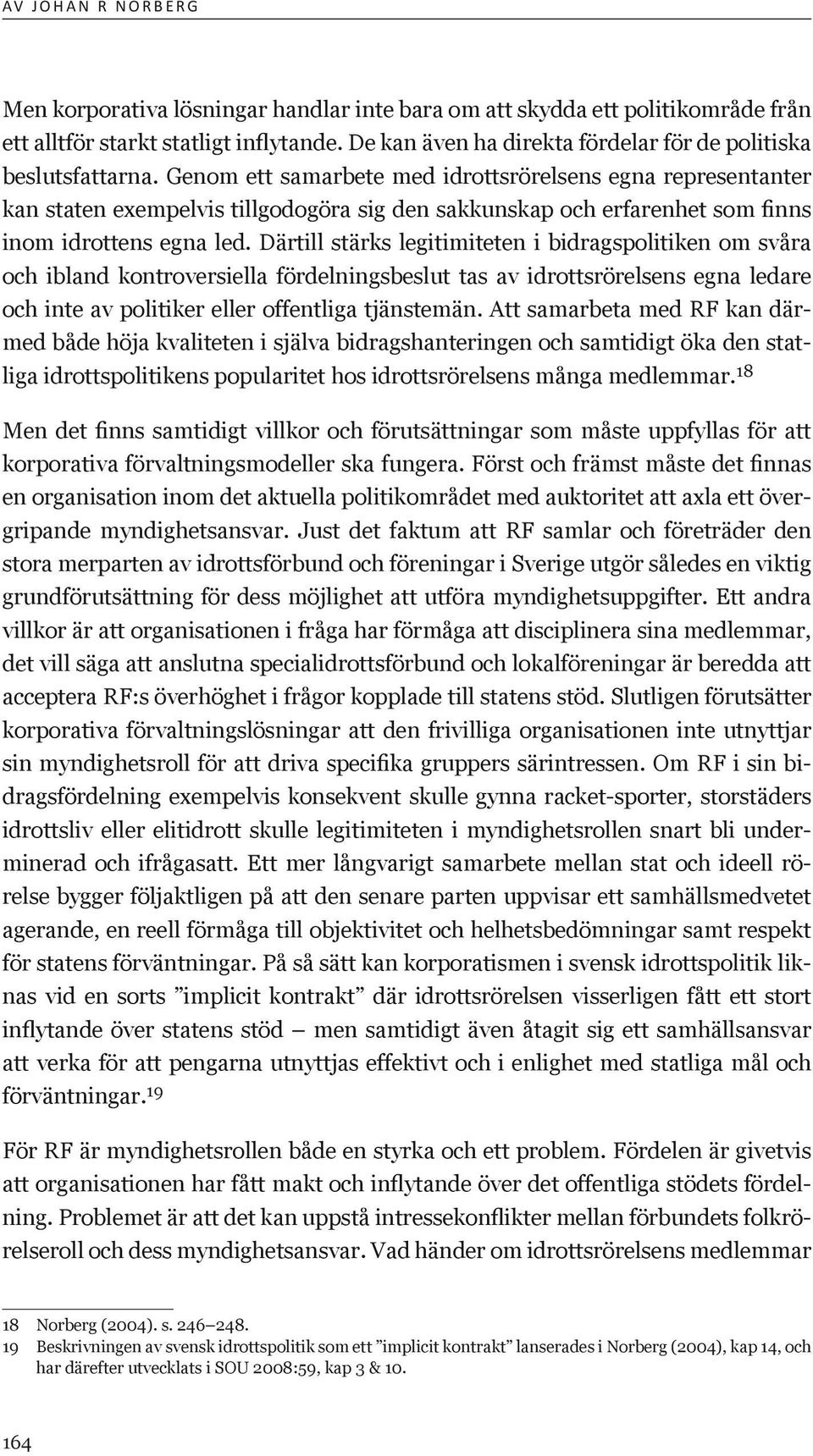 Genom ett samarbete med idrottsrörelsens egna representanter kan staten exempelvis tillgodogöra sig den sakkunskap och erfarenhet som finns inom idrottens egna led.