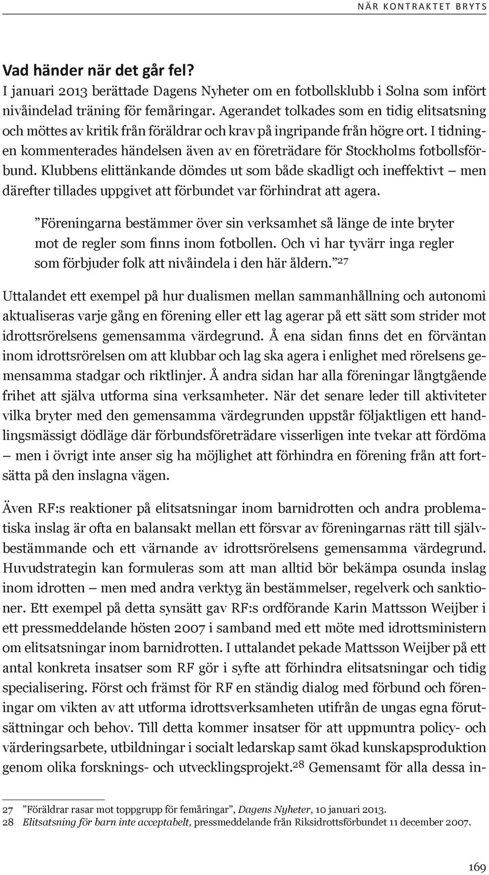 I tidningen kommenterades händelsen även av en företrädare för Stockholms fotbollsförbund.