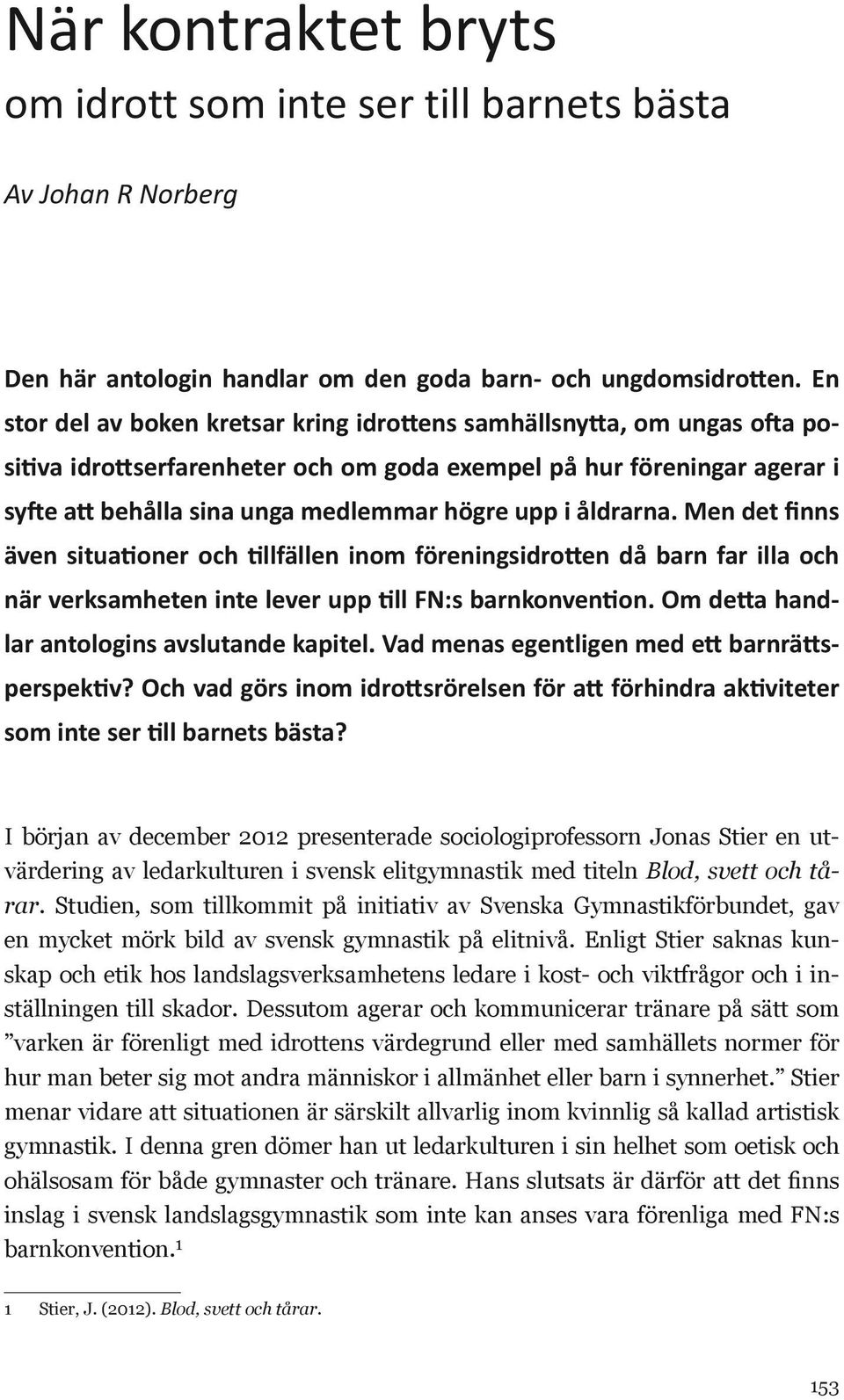 åldrarna. Men det finns även situationer och tillfällen inom föreningsidrotten då barn far illa och när verksamheten inte lever upp till FN:s barnkonvention.