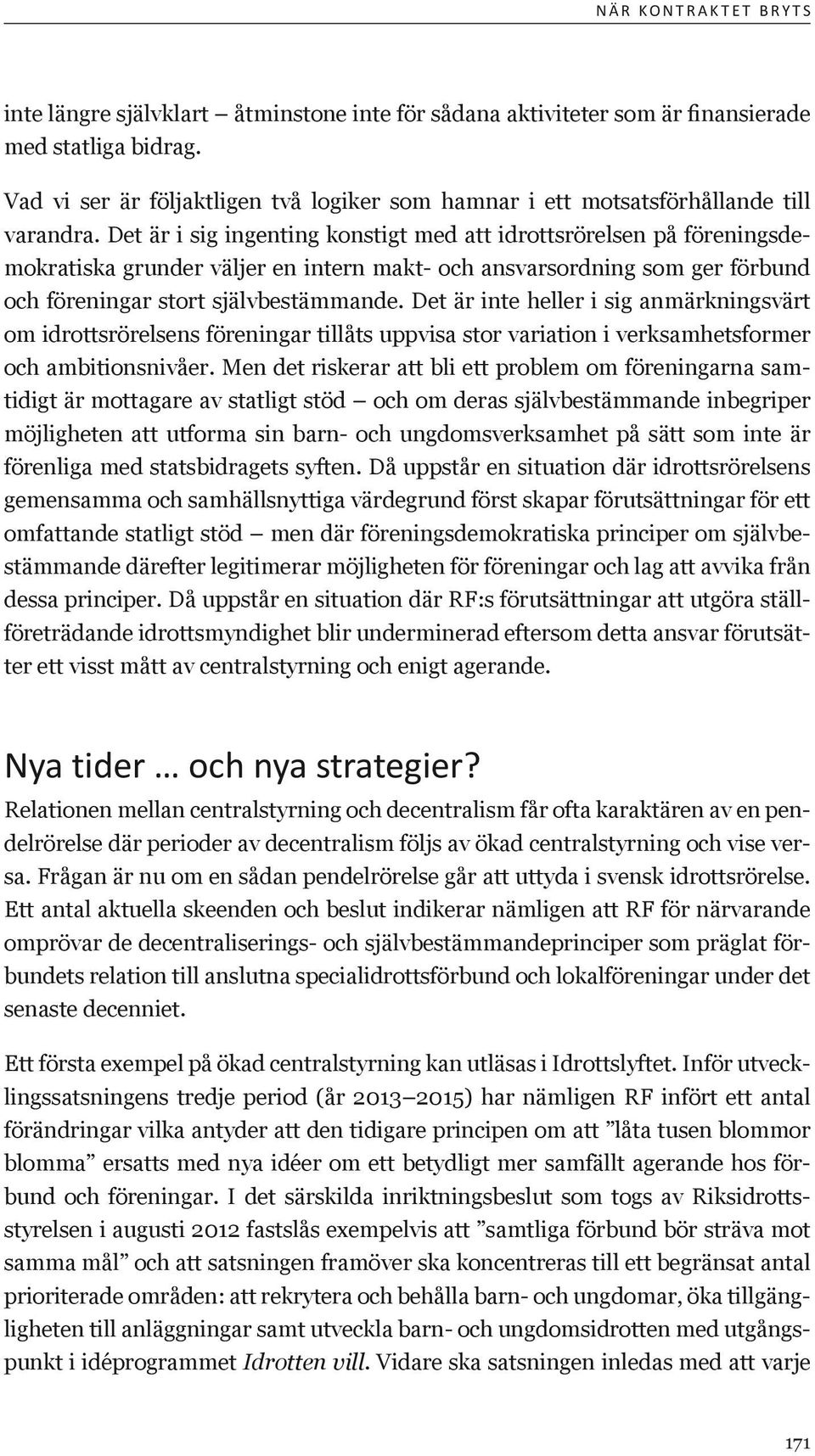 Det är i sig ingenting konstigt med att idrottsrörelsen på föreningsdemokratiska grunder väljer en intern makt- och ansvarsordning som ger förbund och föreningar stort självbestämmande.