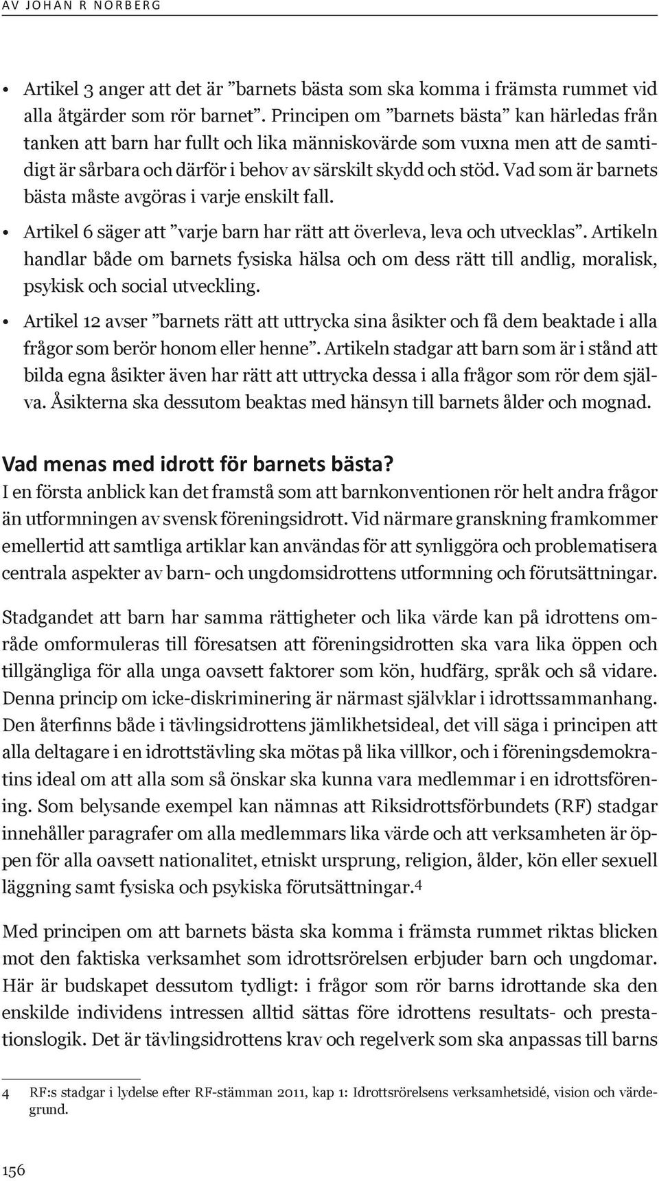 Vad som är barnets bästa måste avgöras i varje enskilt fall. Artikel 6 säger att varje barn har rätt att överleva, leva och utvecklas.