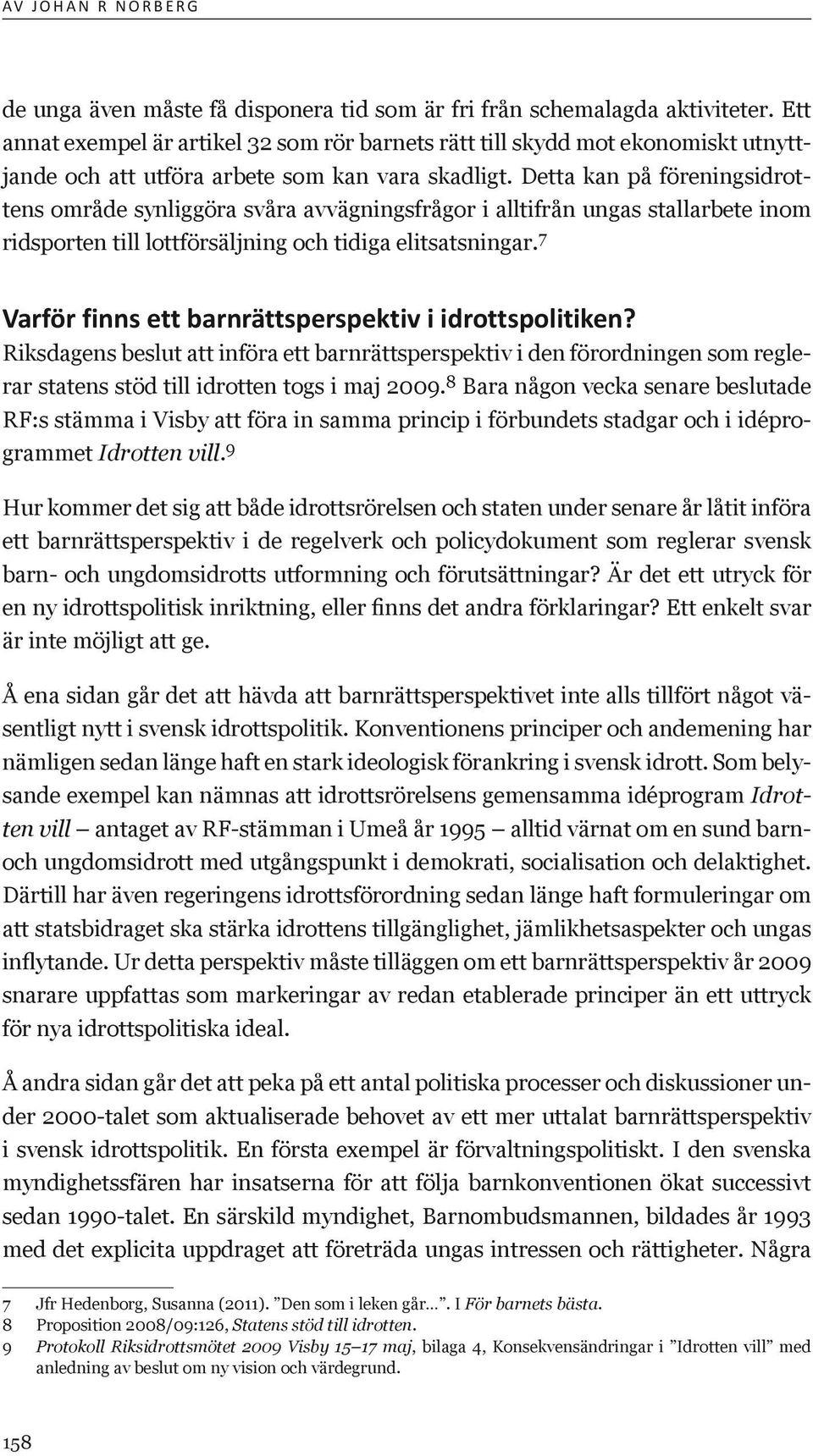 Detta kan på föreningsidrottens område synliggöra svåra avvägningsfrågor i alltifrån ungas stallarbete inom ridsporten till lottförsäljning och tidiga elitsatsningar.