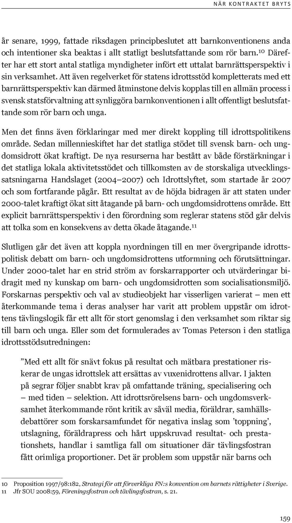 Att även regelverket för statens idrottsstöd kompletterats med ett barnrättsperspektiv kan därmed åtminstone delvis kopplas till en allmän process i svensk statsförvaltning att synliggöra