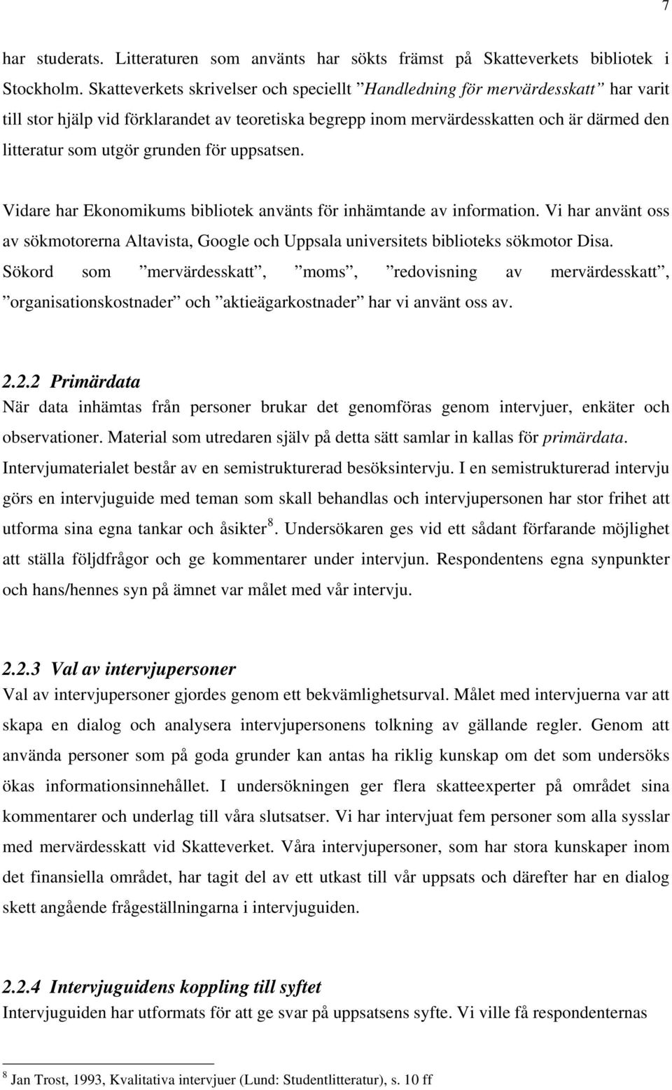 grunden för uppsatsen. Vidare har Ekonomikums bibliotek använts för inhämtande av information. Vi har använt oss av sökmotorerna Altavista, Google och Uppsala universitets biblioteks sökmotor Disa.