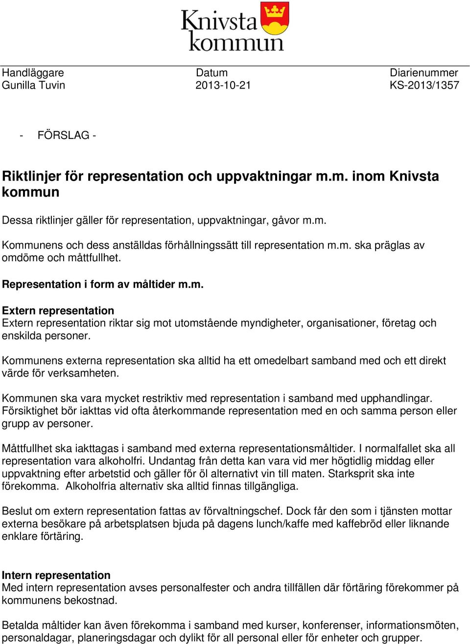 Kommunens externa representation ska alltid ha ett omedelbart samband med och ett direkt värde för verksamheten. Kommunen ska vara mycket restriktiv med representation i samband med upphandlingar.