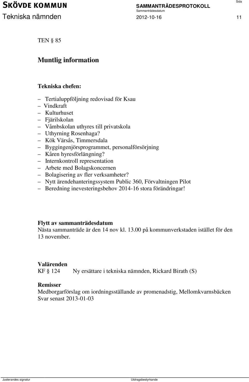 Nytt ärendehanteringssystem Public 360, Förvaltningen Pilot Beredning inevesteringsbehov 2014-16 stora förändringar! Flytt av sammanträdesdatum Nästa sammanträde är den 14 nov kl. 13.