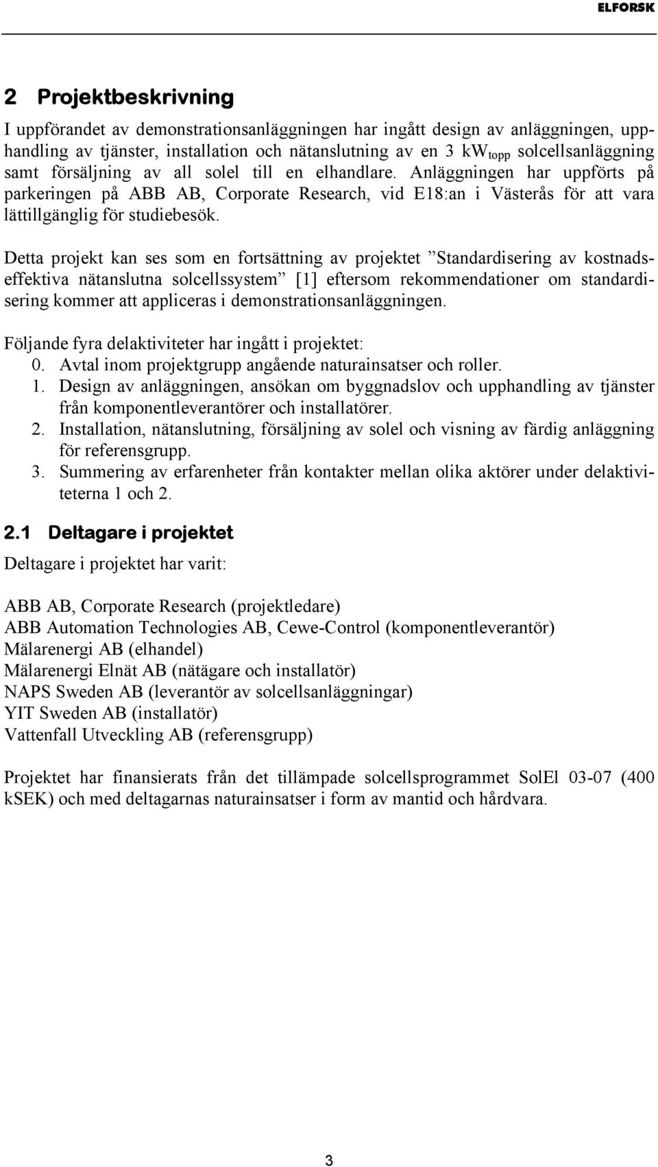 Detta projekt kan ses som en fortsättning av projektet Standardisering av kostnadseffektiva nätanslutna solcellssystem [1] eftersom rekommendationer om standardisering kommer att appliceras i