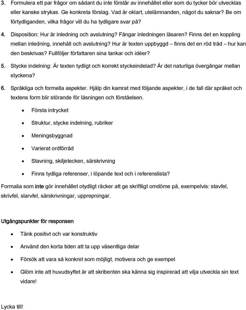 Finns det en koppling mellan inledning, innehåll och avslutning? Hur är texten uppbyggd finns det en röd tråd hur kan den beskrivas? Fullföljer författaren sina tankar och idéer? 5.