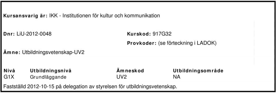 förteckning i LADOK) Nivå Utbildningsnivå Ämneskod Utbildningsområde G1X