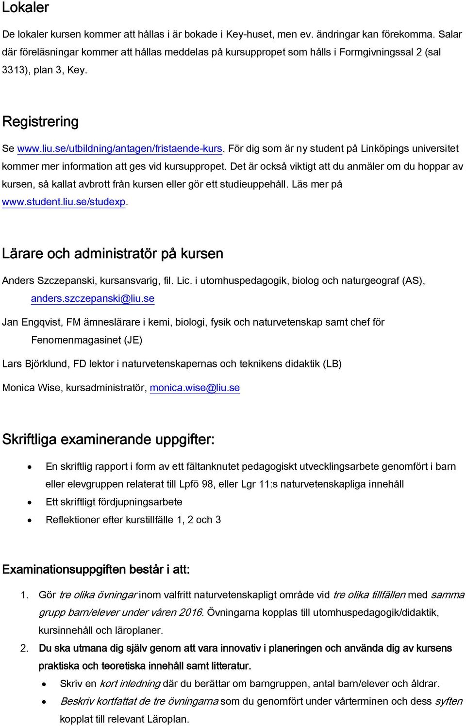 För dig som är ny student på Linköpings universitet kommer mer information att ges vid kursuppropet.