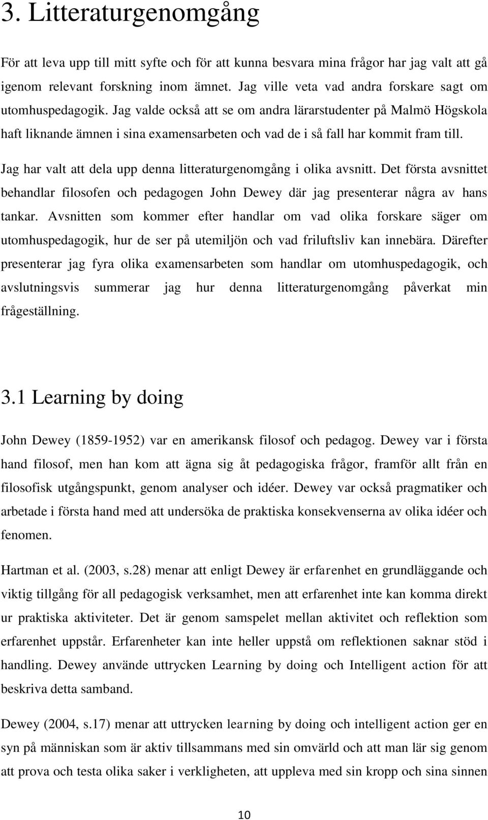 Jag valde också att se om andra lärarstudenter på Malmö Högskola haft liknande ämnen i sina examensarbeten och vad de i så fall har kommit fram till.