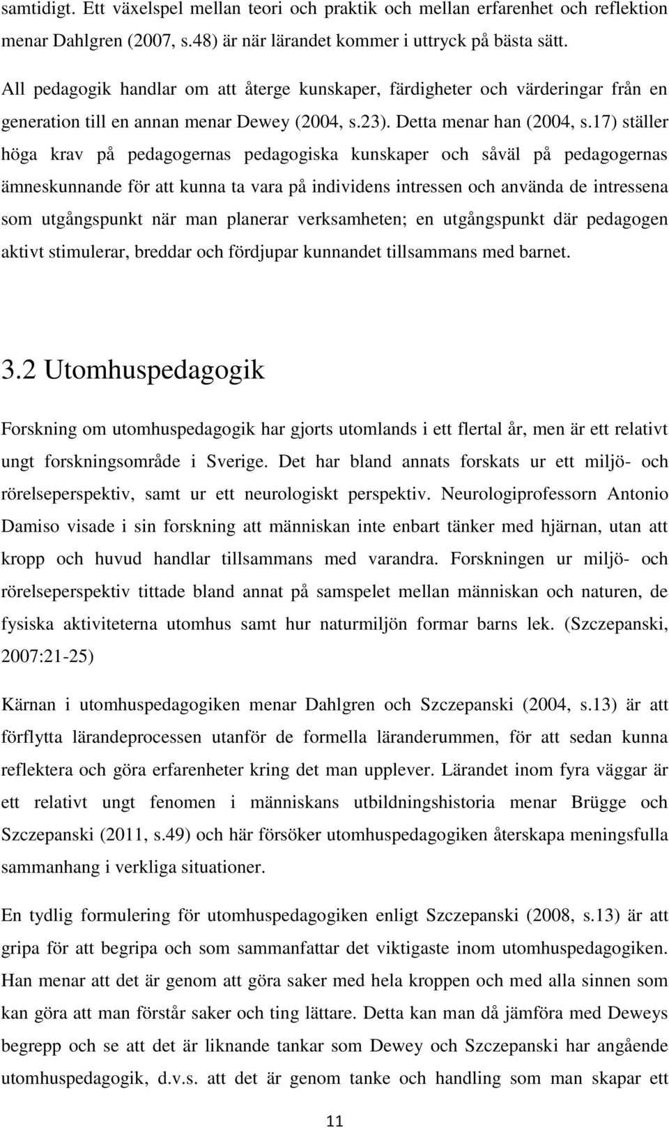 17) ställer höga krav på pedagogernas pedagogiska kunskaper och såväl på pedagogernas ämneskunnande för att kunna ta vara på individens intressen och använda de intressena som utgångspunkt när man