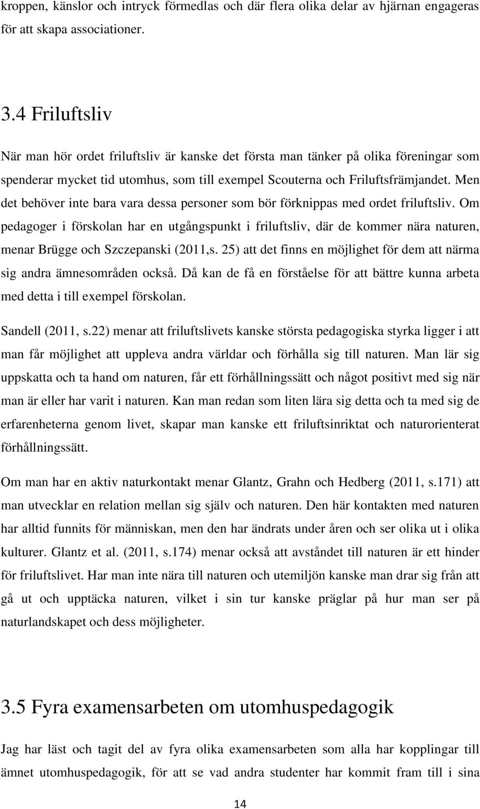 Men det behöver inte bara vara dessa personer som bör förknippas med ordet friluftsliv.