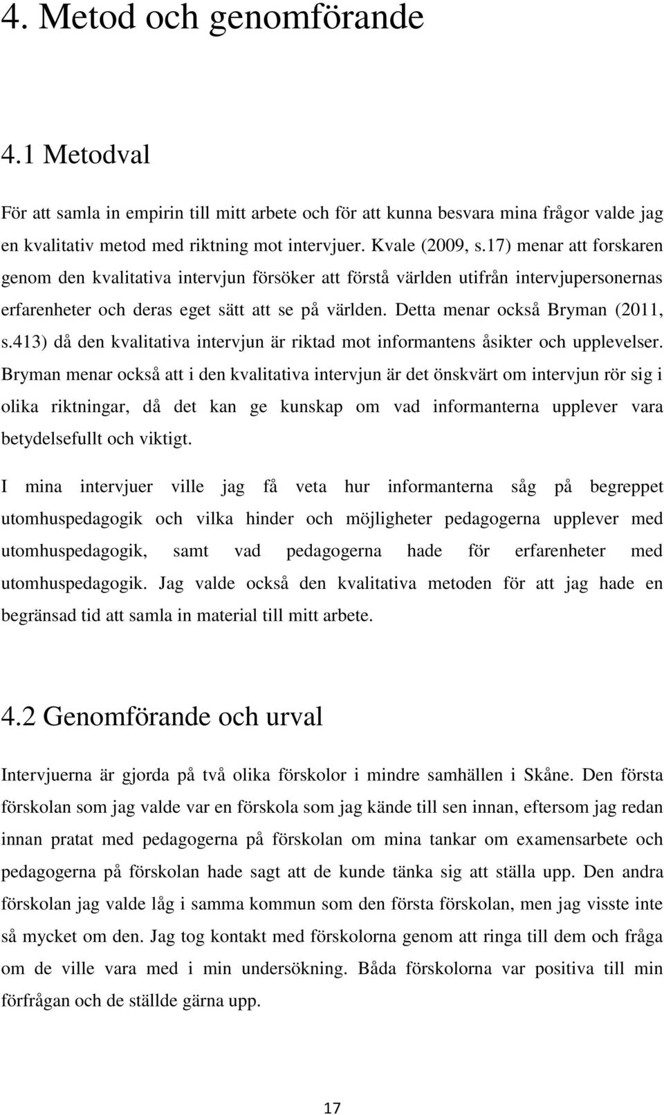 413) då den kvalitativa intervjun är riktad mot informantens åsikter och upplevelser.