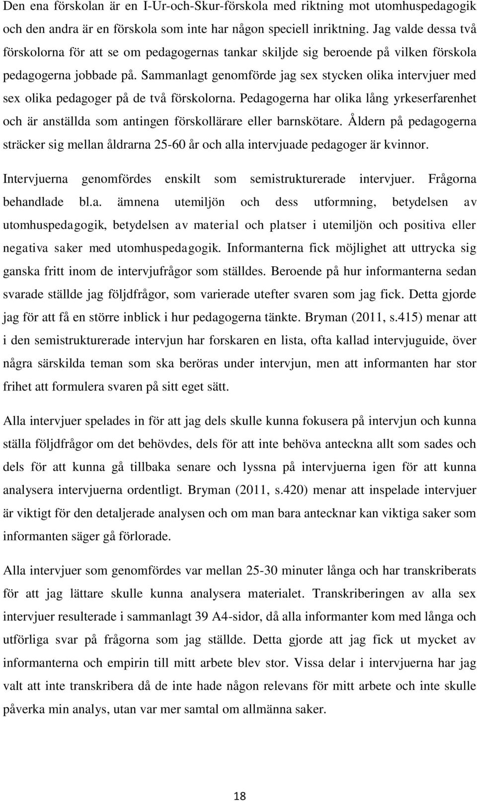 Sammanlagt genomförde jag sex stycken olika intervjuer med sex olika pedagoger på de två förskolorna.