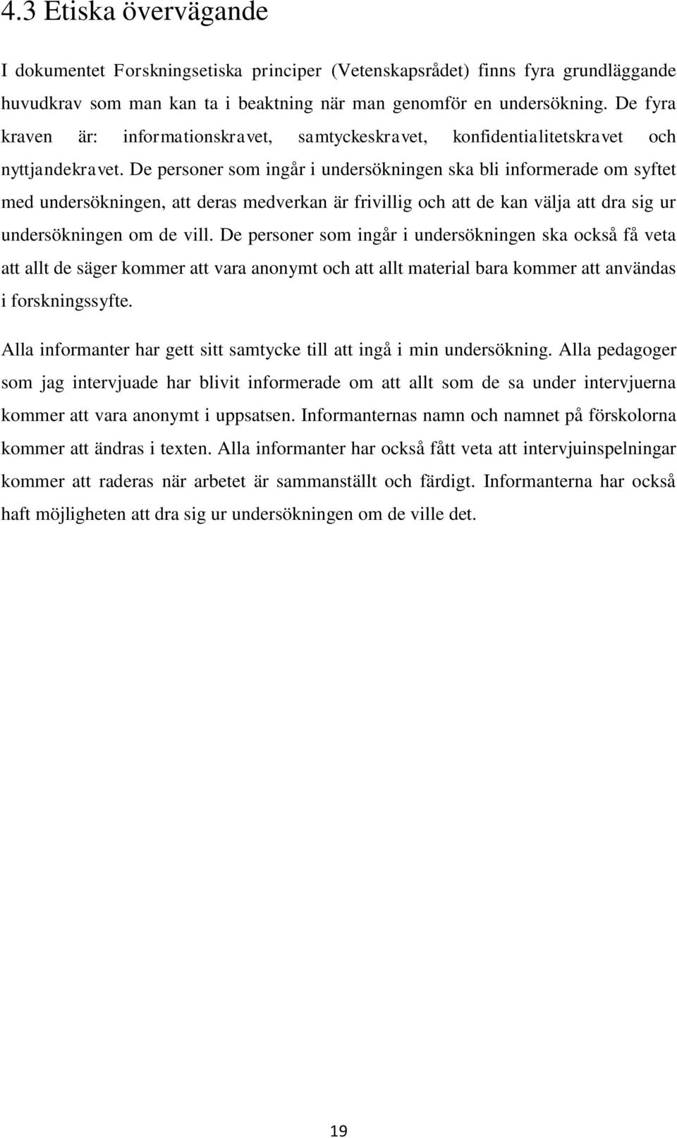 De personer som ingår i undersökningen ska bli informerade om syftet med undersökningen, att deras medverkan är frivillig och att de kan välja att dra sig ur undersökningen om de vill.