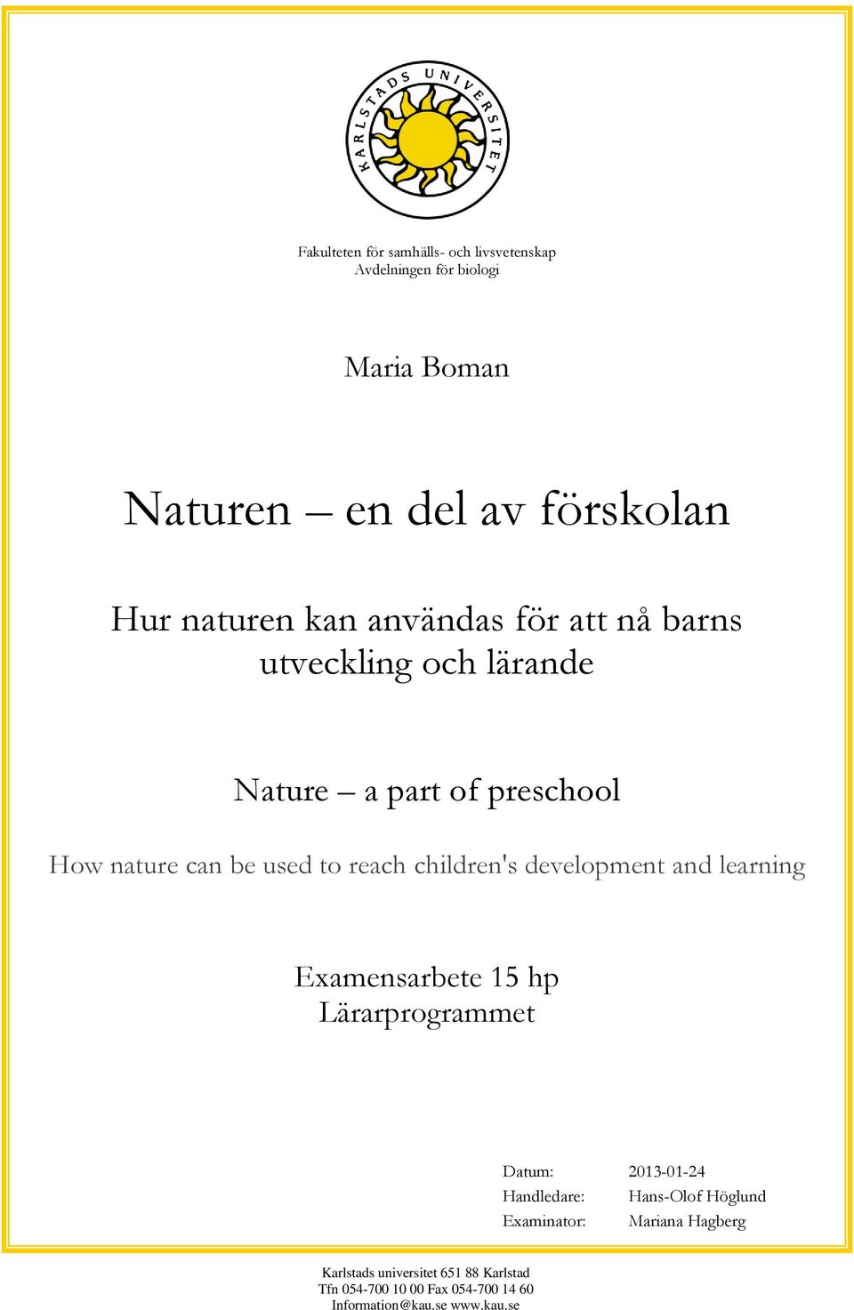 children's development and learning Examensarbete 15 hp Lärarprogrammet Datum: 2013-01-24 Handledare: Hans-Olof Höglund
