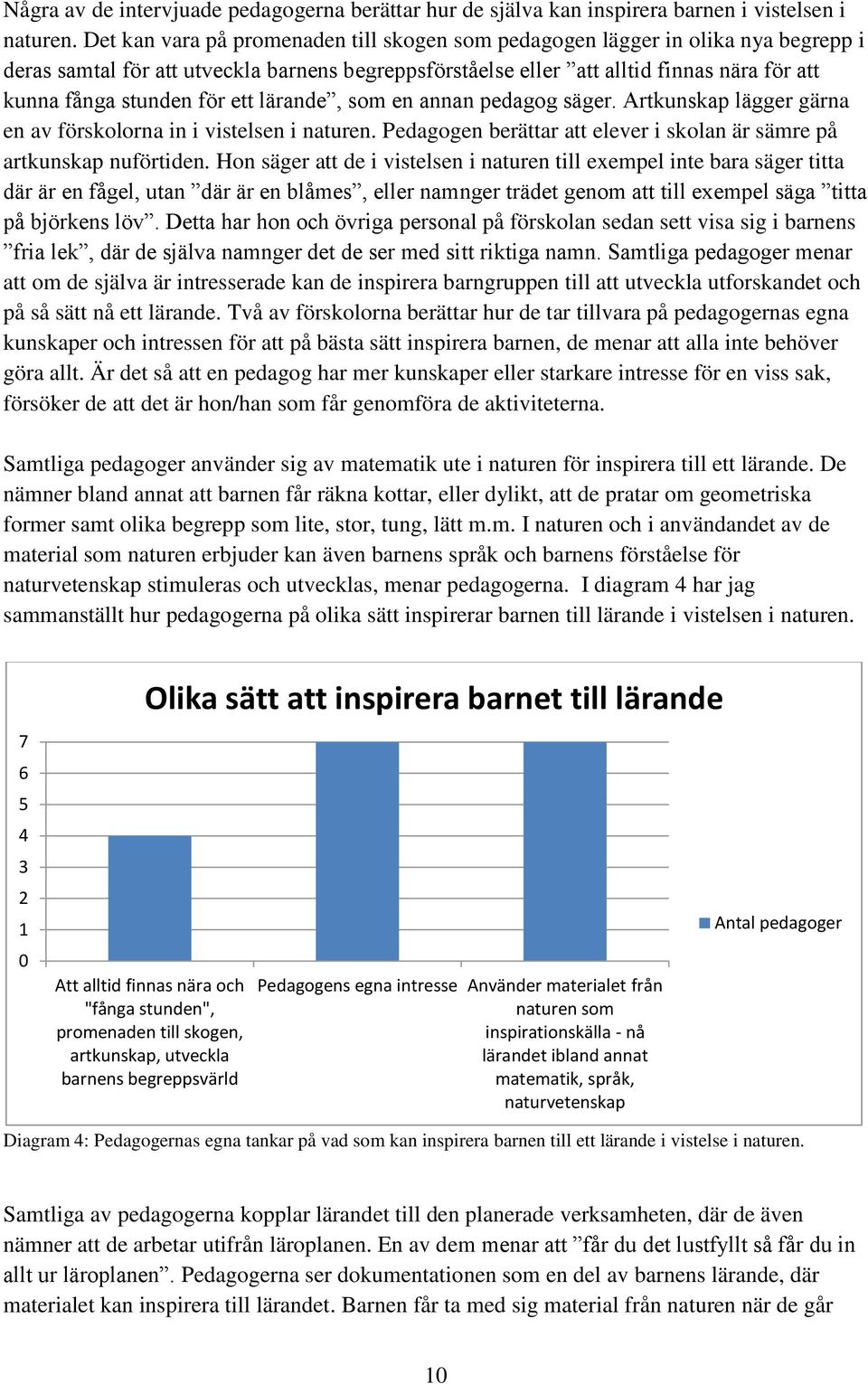 för ett lärande, som en annan pedagog säger. Artkunskap lägger gärna en av förskolorna in i vistelsen i naturen. Pedagogen berättar att elever i skolan är sämre på artkunskap nuförtiden.