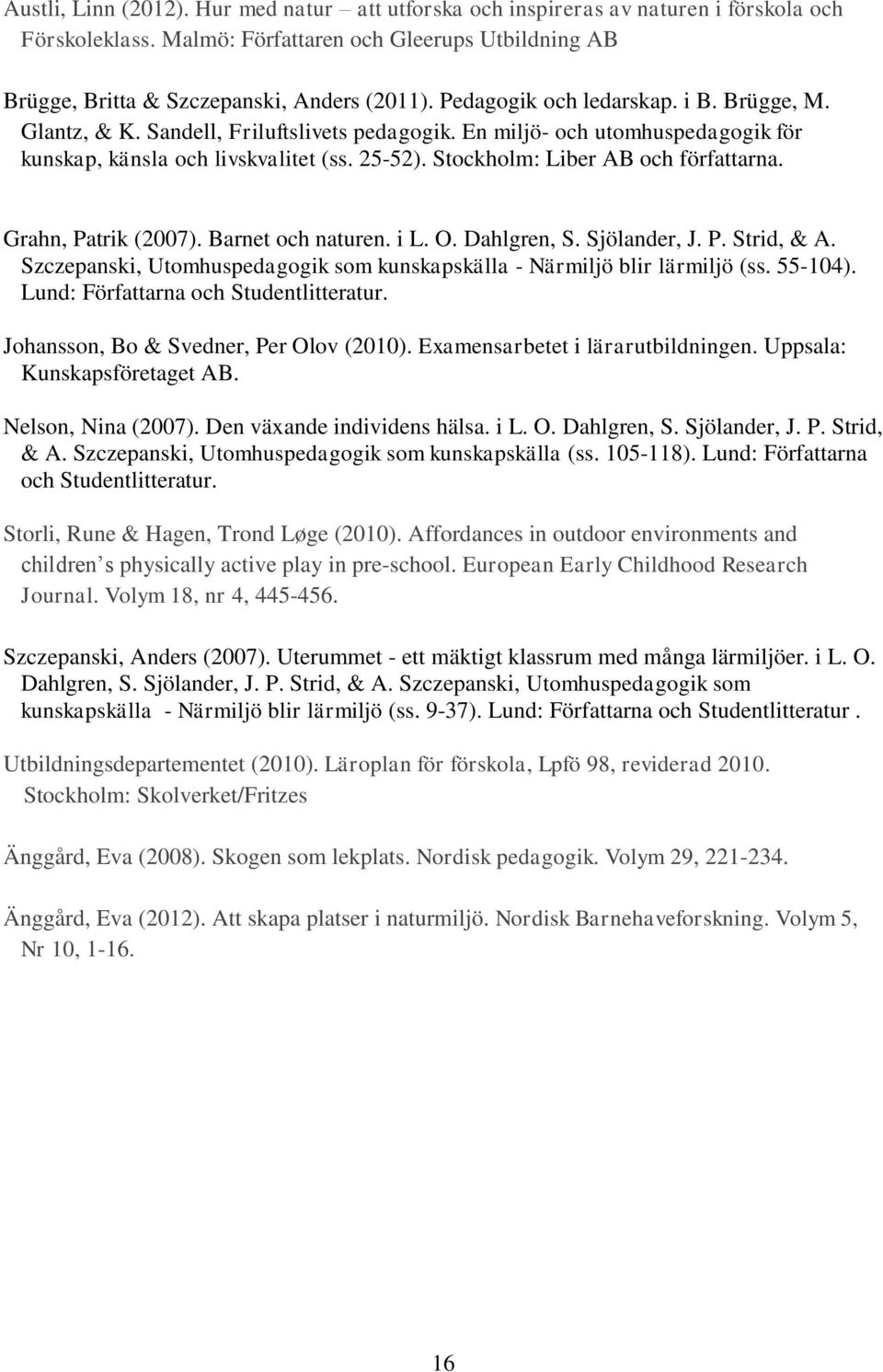 Stockholm: Liber AB och författarna. Grahn, Patrik (2007). Barnet och naturen. i L. O. Dahlgren, S. Sjölander, J. P. Strid, & A.