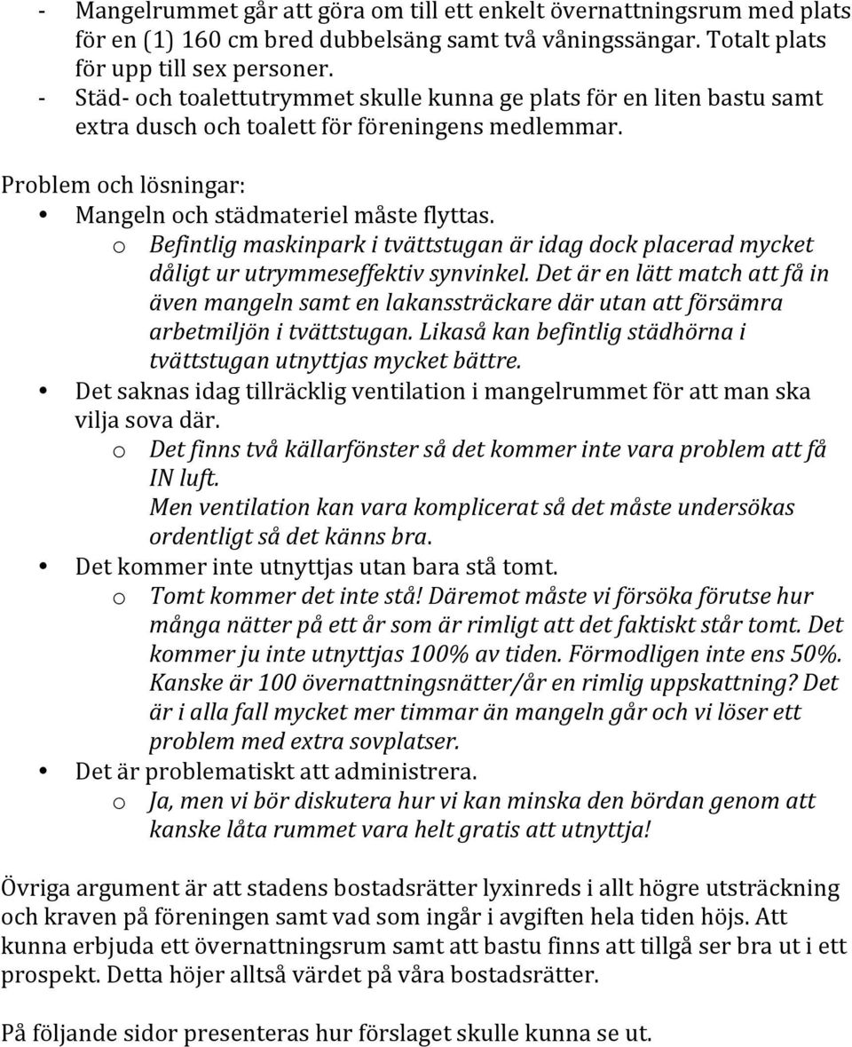 o Befintlig maskinpark i tvättstugan är idag dock placerad mycket dåligt ur utrymmeseffektiv synvinkel.