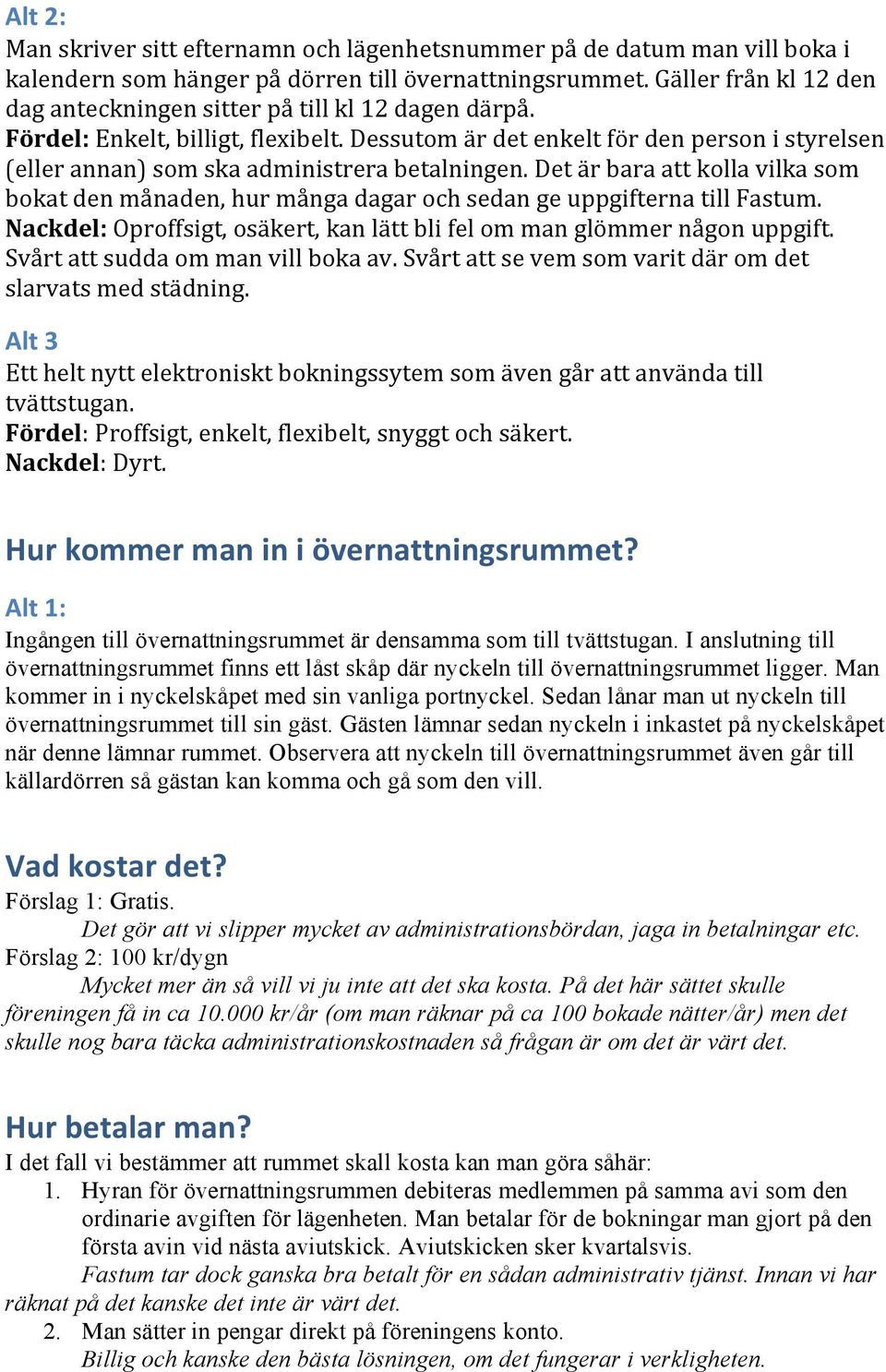 Dessutom är det enkelt för den person i styrelsen (eller annan) som ska administrera betalningen.