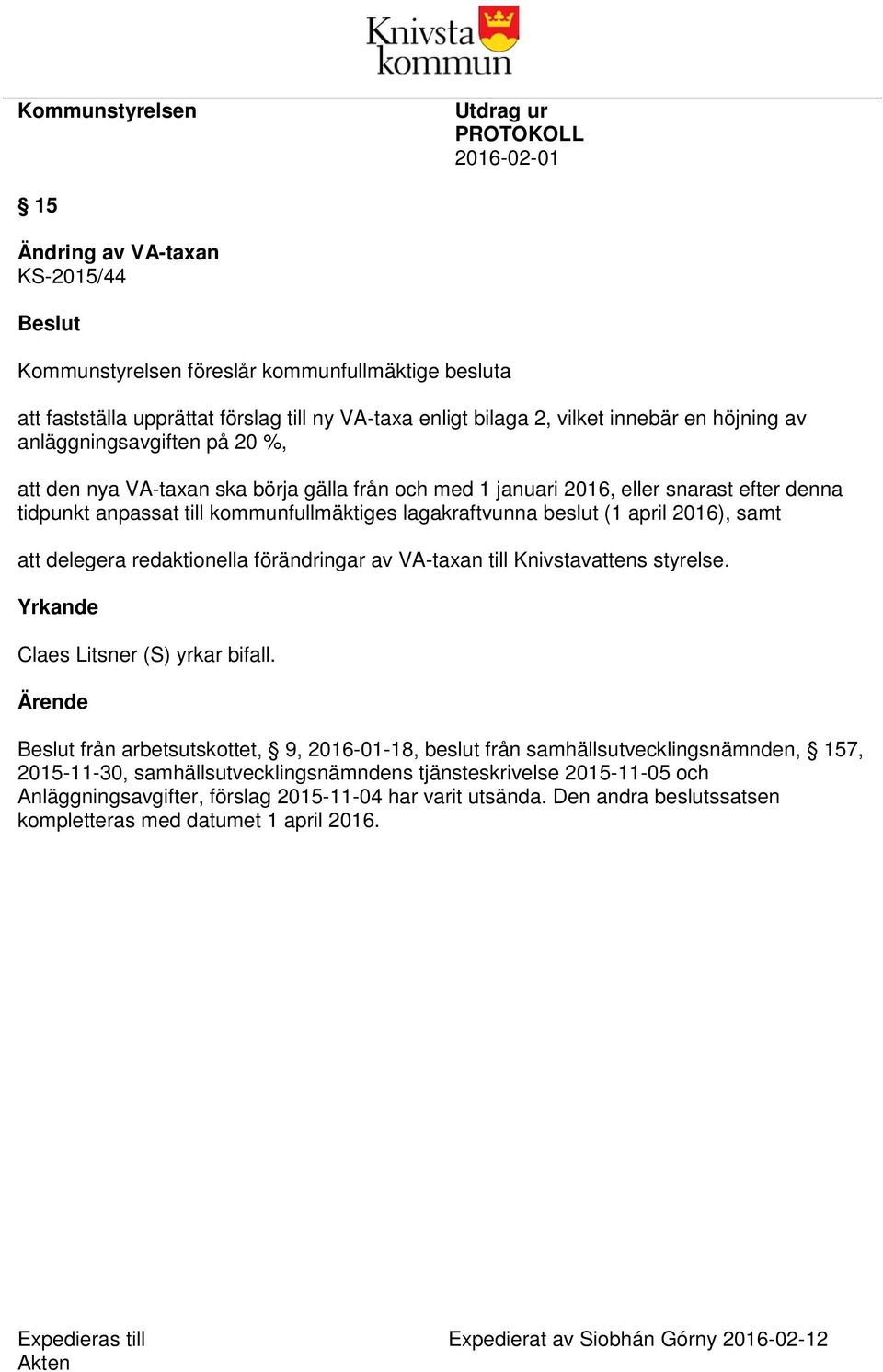 kommunfullmäktiges lagakraftvunna beslut (1 april 2016), samt att delegera redaktionella förändringar av VA-taxan till Knivstavattens styrelse. Yrkande Claes Litsner (S) yrkar bifall.