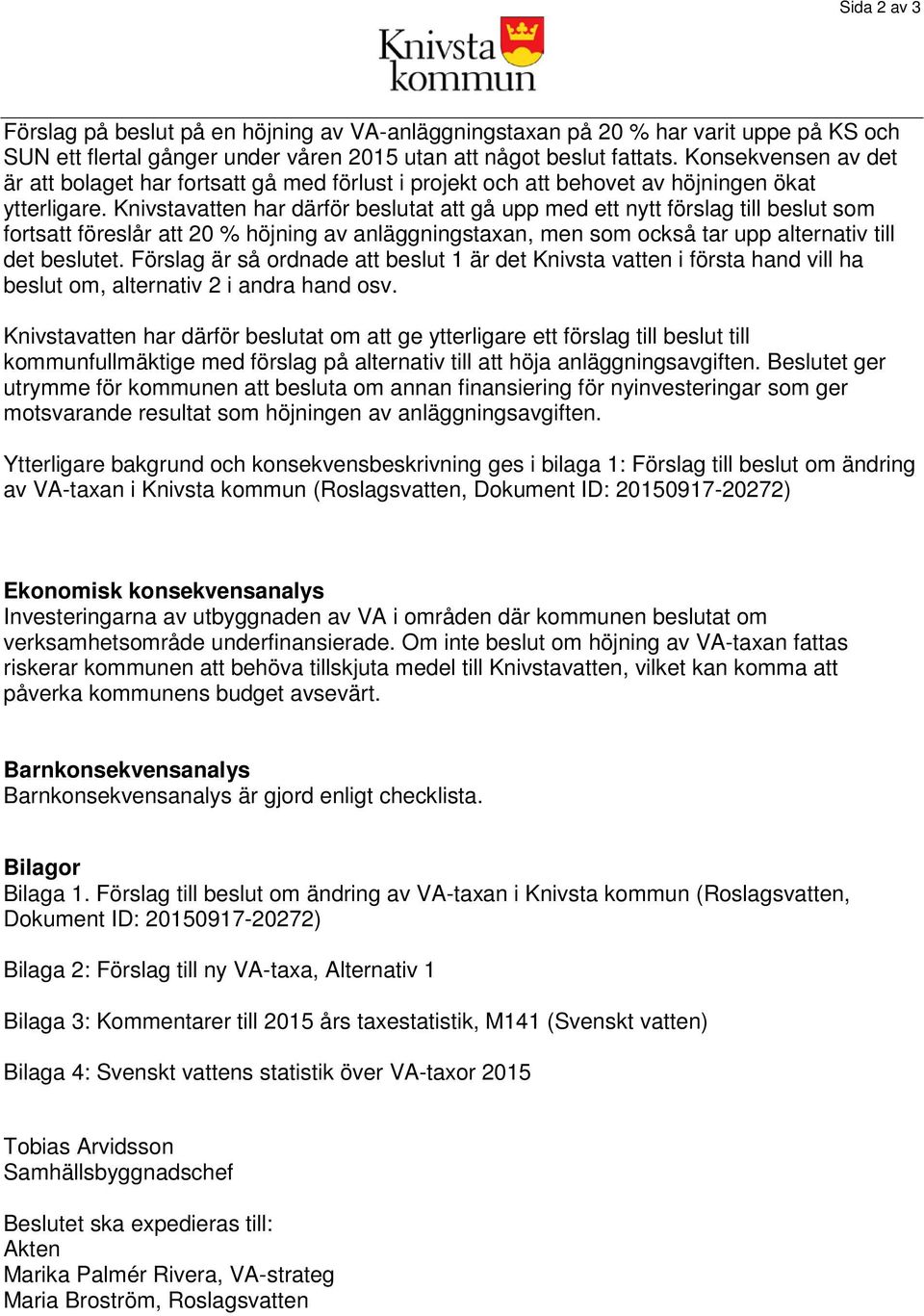 Knivstavatten har därför beslutat att gå upp med ett nytt förslag till beslut som fortsatt föreslår att 20 % höjning av anläggningstaxan, men som också tar upp alternativ till det beslutet.