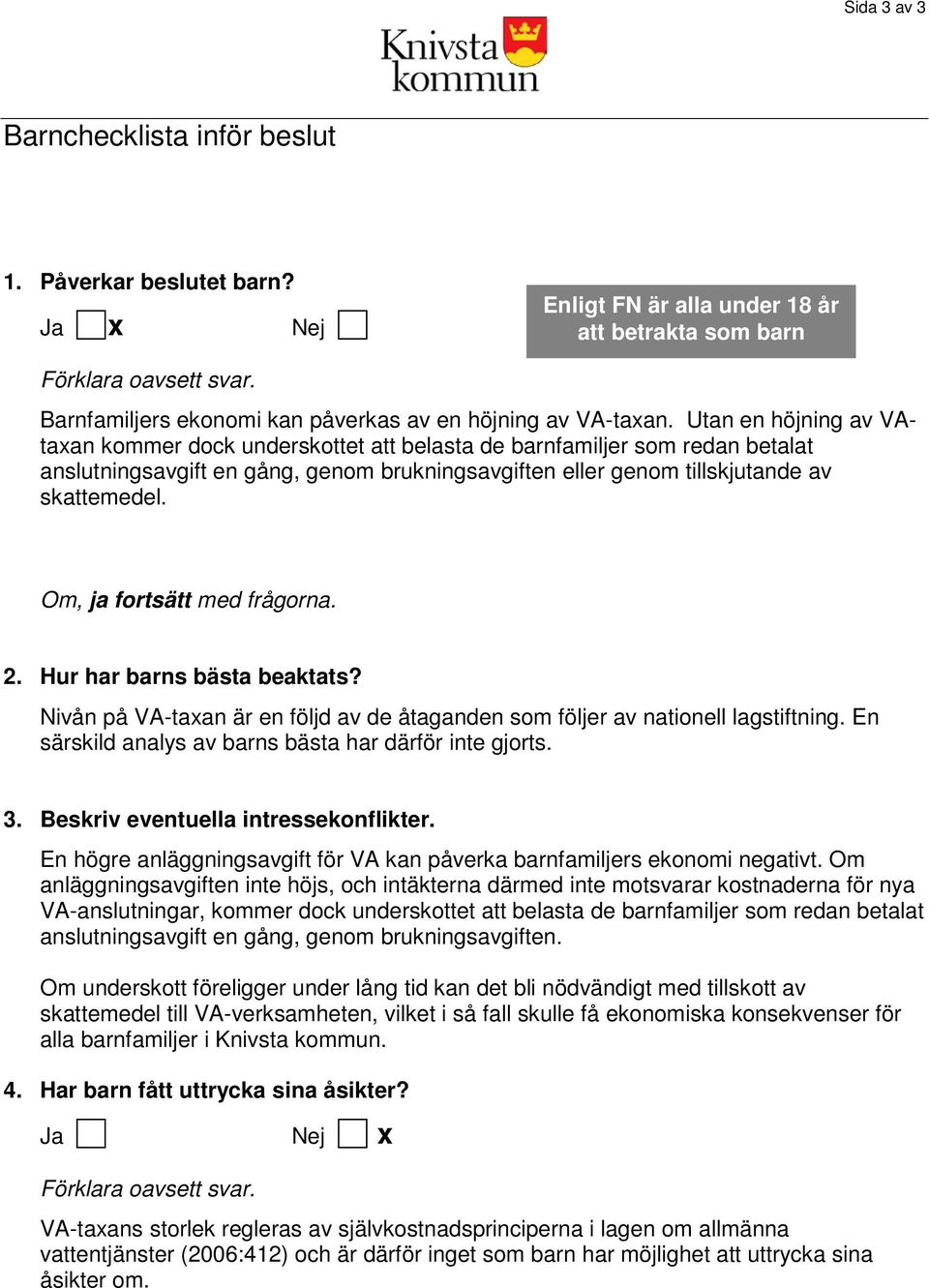 Utan en höjning av VAtaxan kommer dock underskottet att belasta de barnfamiljer som redan betalat anslutningsavgift en gång, genom brukningsavgiften eller genom tillskjutande av skattemedel.