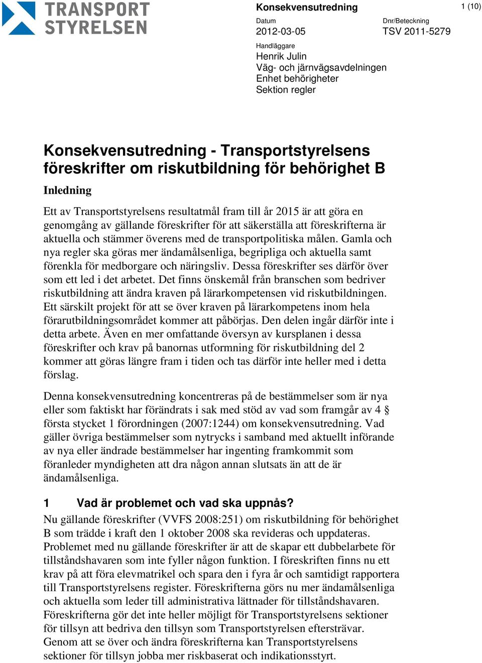 och stämmer överens med de transportpolitiska målen. Gamla och nya regler ska göras mer ändamålsenliga, begripliga och aktuella samt förenkla för medborgare och näringsliv.