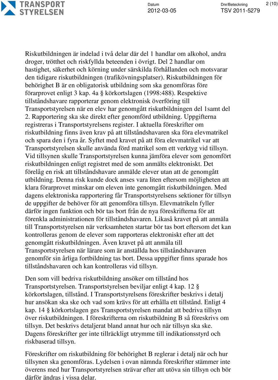 Riskutbildningen för behörighet B är en obligatorisk utbildning som ska genomföras före förarprovet enligt 3 kap. 4a körkortslagen (1998:488).