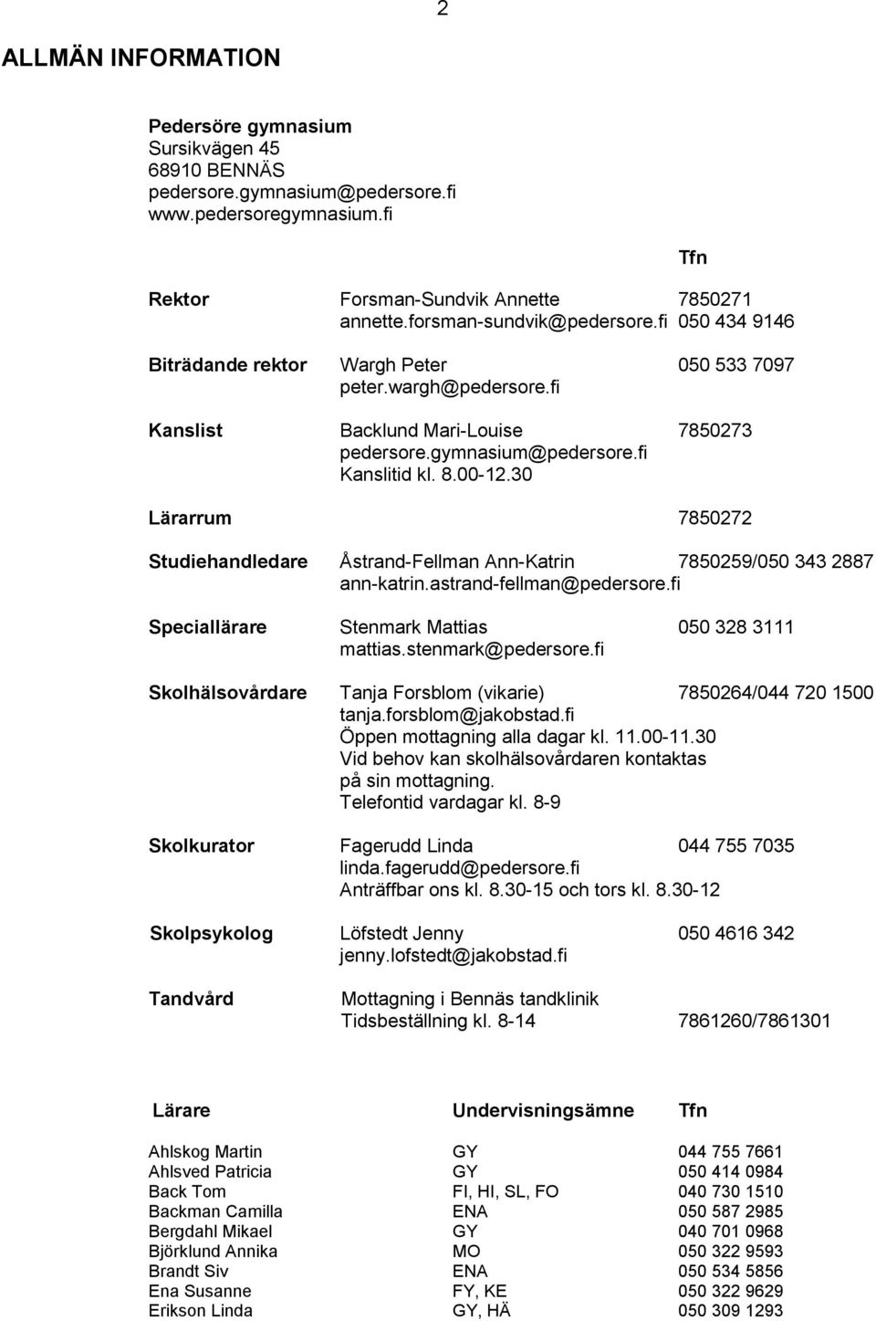 00-12.30 Lärarrum 7850272 Studiehandledare Åstrand-Fellman Ann-Katrin 7850259/050 343 2887 ann-katrin.astrand-fellman@pedersore.fi Speciallärare Stenmark Mattias 050 328 3111 mattias.