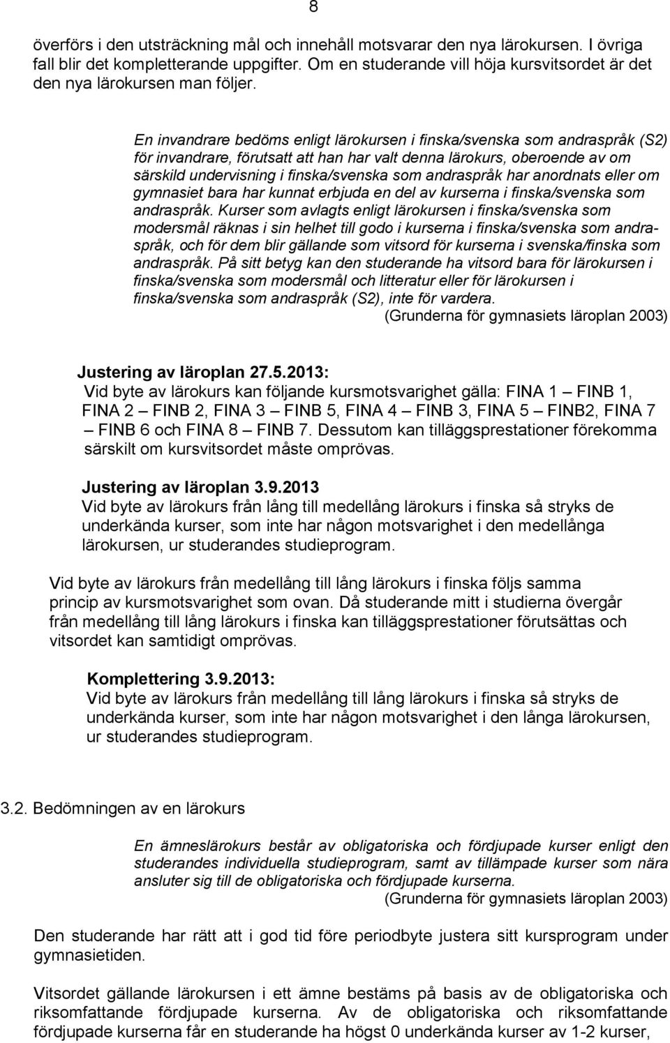 En invandrare bedöms enligt lärokursen i finska/svenska som andraspråk (S2) för invandrare, förutsatt att han har valt denna lärokurs, oberoende av om särskild undervisning i finska/svenska som