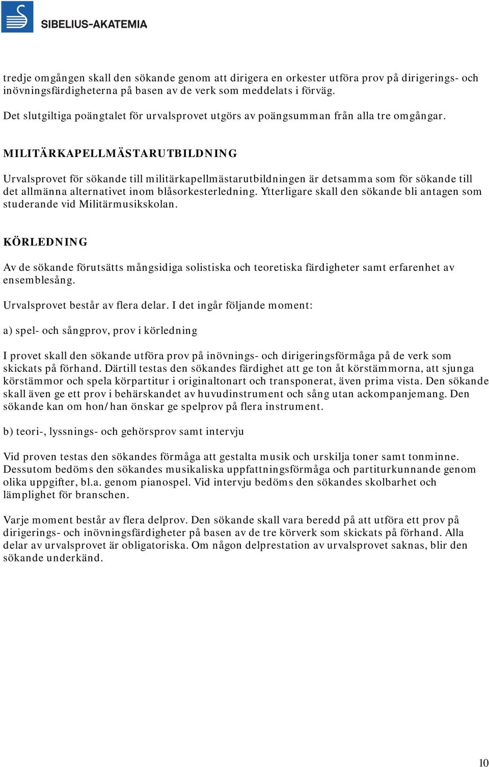 MILITÄRKAPELLMÄSTARUTBILDNING Urvalsprovet för sökande till militärkapellmästarutbildningen är detsamma som för sökande till det allmänna alternativet inom blåsorkesterledning.