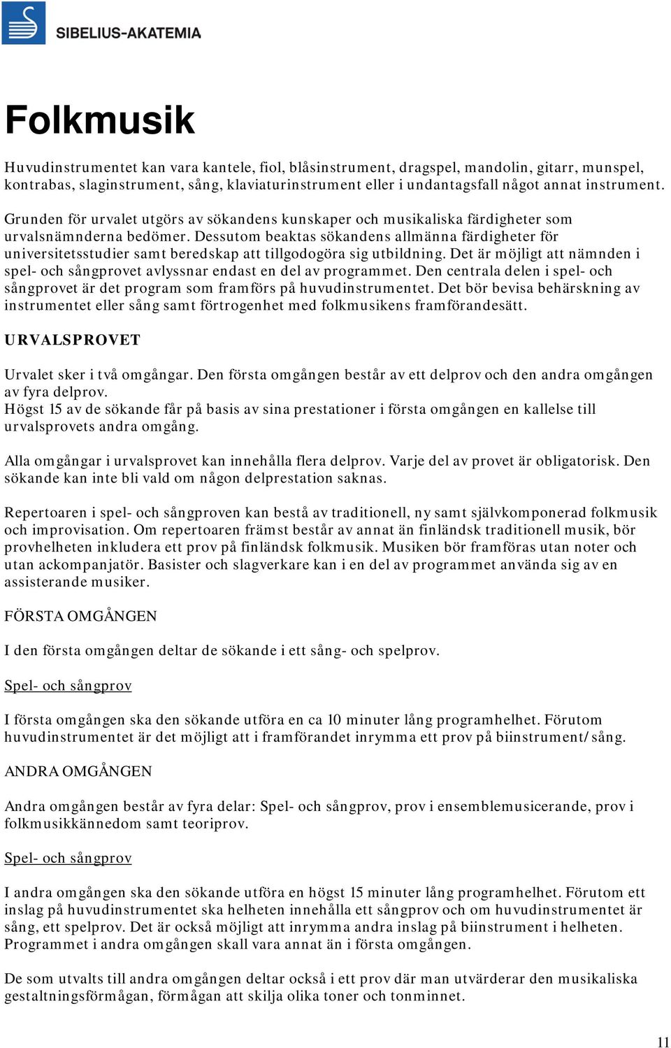 Dessutom beaktas sökandens allmänna färdigheter för universitetsstudier samt beredskap att tillgodogöra sig utbildning.