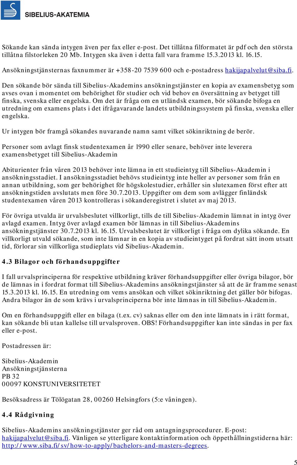 Den sökande bör sända till Sibelius-Akademins ansökningstjänster en kopia av examensbetyg som avses ovan i momentet om behörighet för studier och vid behov en översättning av betyget till finska,