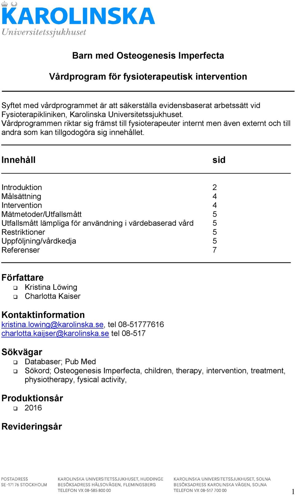 Innehåll Introduktion 2 Målsättning 4 Intervention 4 Mätmetoder/Utfallsmått 5 Utfallsmått lämpliga för användning i värdebaserad vård 5 Restriktioner 5 Uppföljning/vårdkedja 5 Referenser 7 Författare