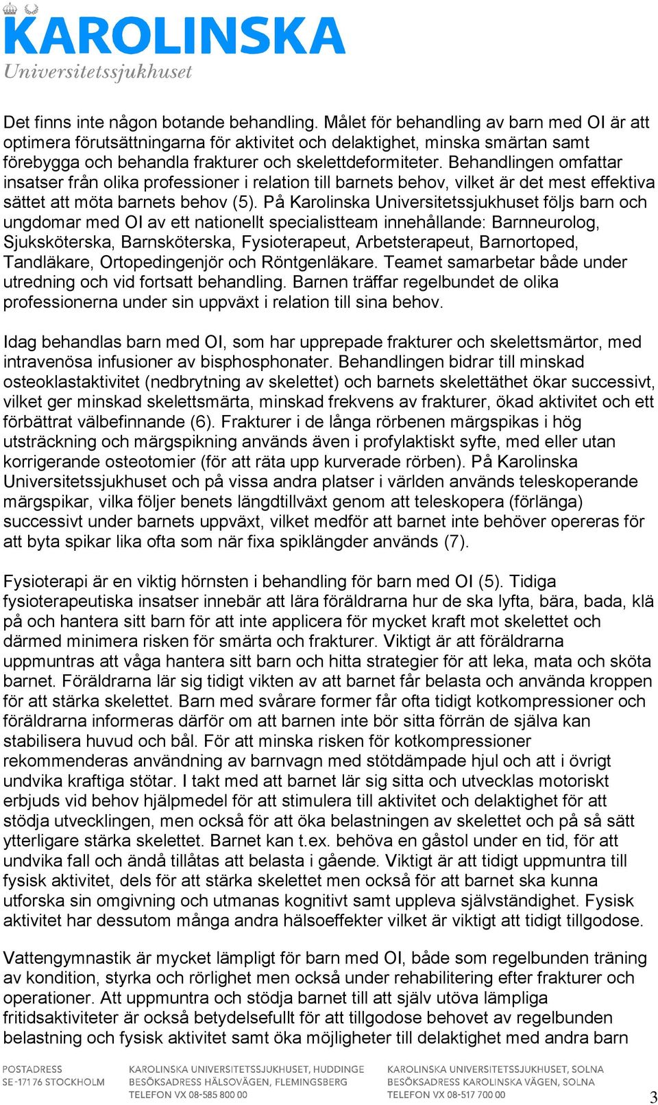 Behandlingen omfattar insatser från olika professioner i relation till barnets behov, vilket är det mest effektiva sättet att möta barnets behov (5).