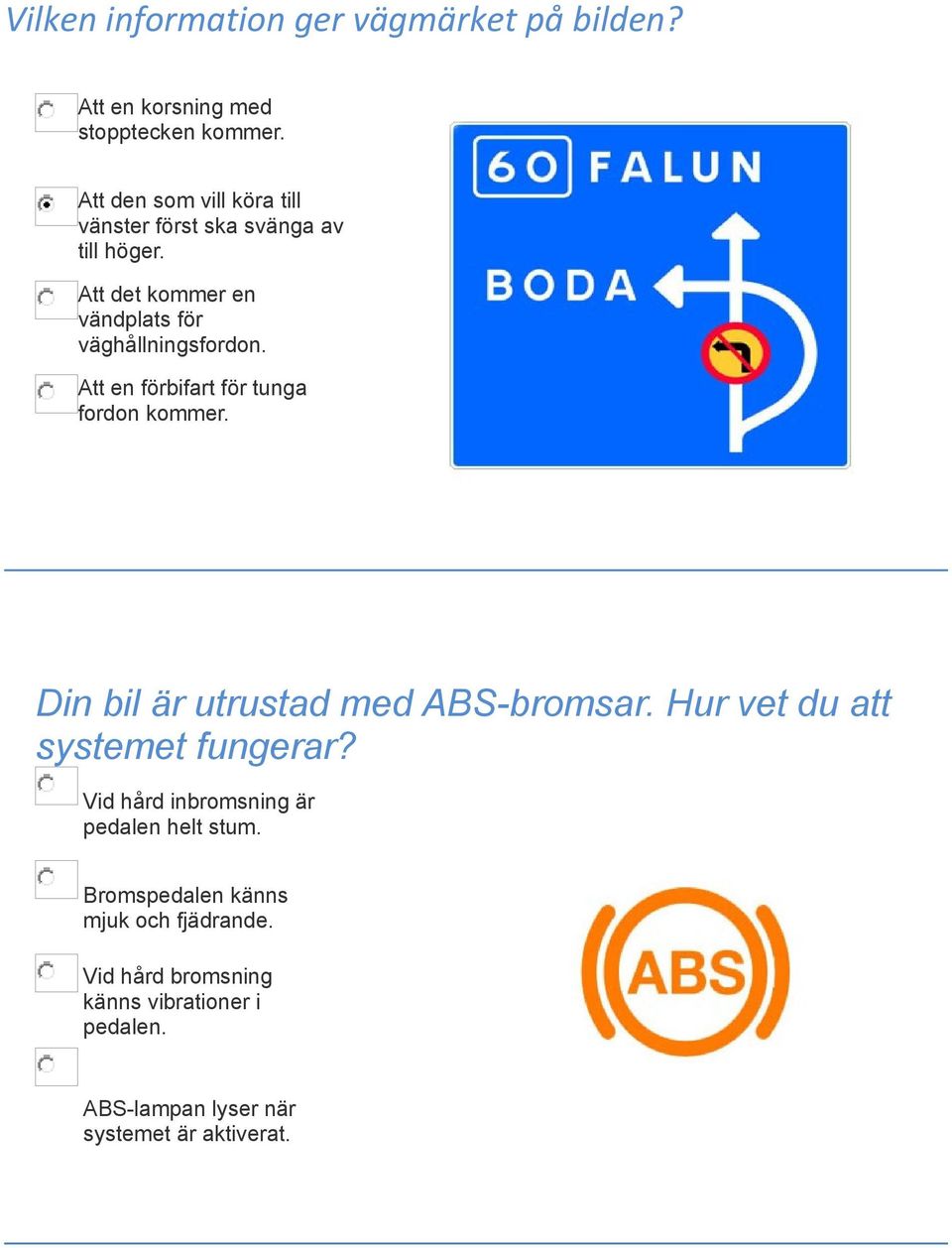 Att en förbifart för tunga fordon kommer. Din bil är utrustad med ABS-bromsar. Hur vet du att systemet fungerar?