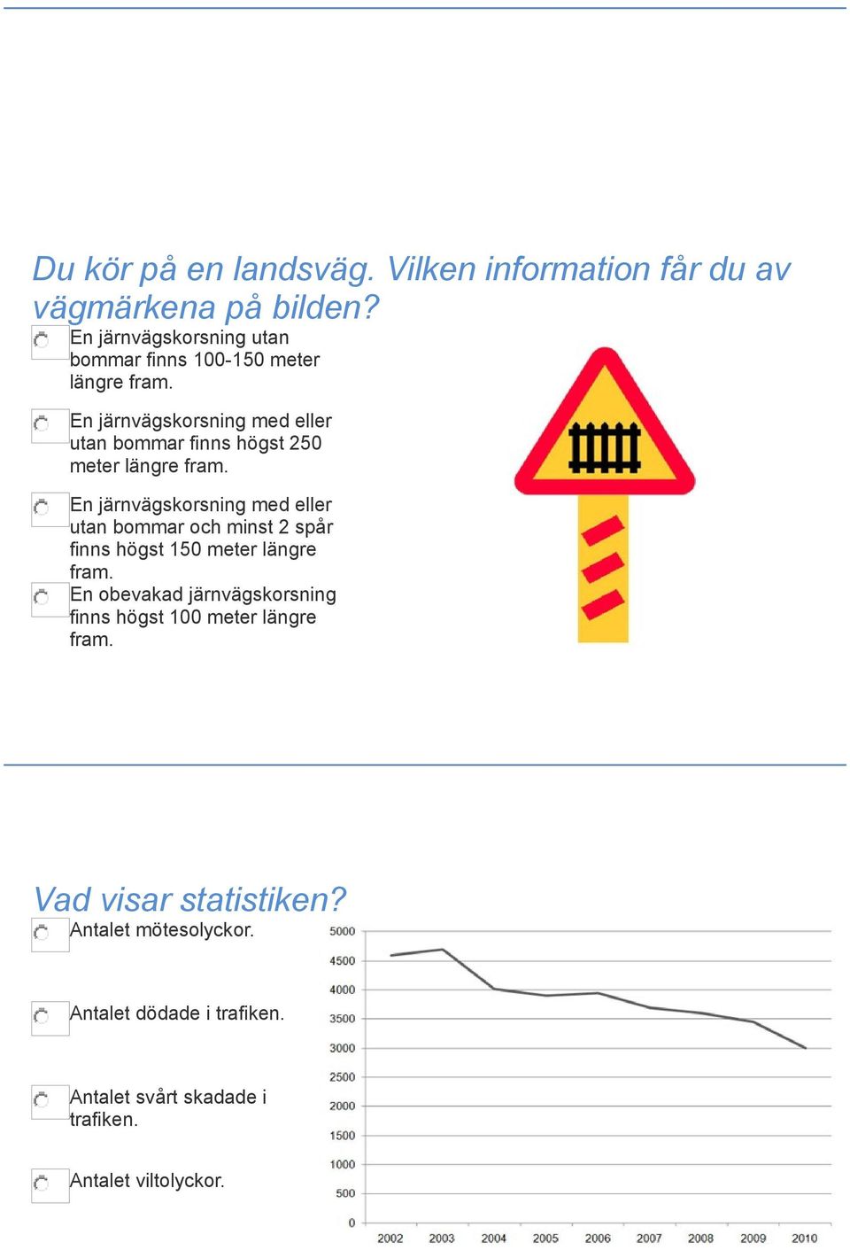 En järnvägskorsning med eller utan bommar finns högst 250 meter längre fram.