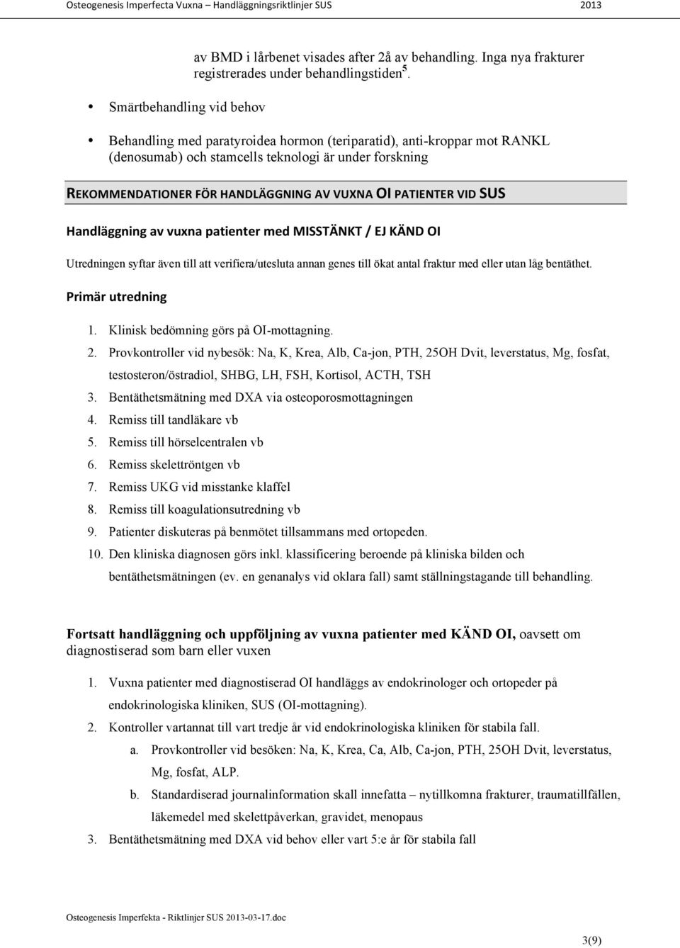 Handläggning av vuxna patienter med MISSTÄNKT / EJ KÄND OI Utredningen syftar även till att verifiera/utesluta annan genes till ökat antal fraktur med eller utan låg bentäthet. Primär utredning 1.