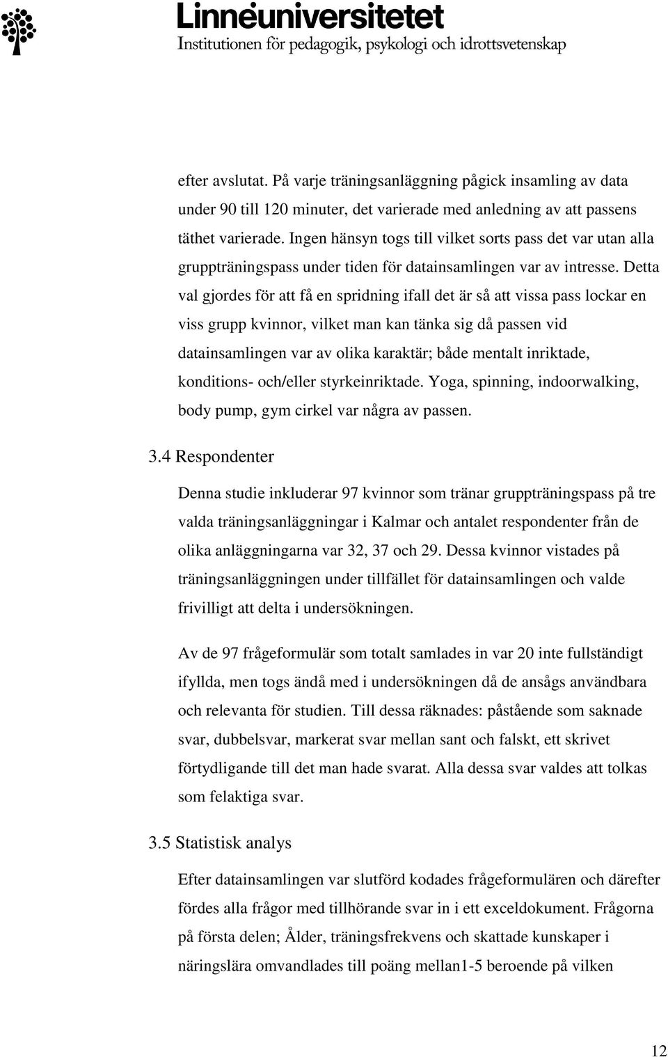 Detta val gjordes för att få en spridning ifall det är så att vissa pass lockar en viss grupp kvinnor, vilket man kan tänka sig då passen vid datainsamlingen var av olika karaktär; både mentalt