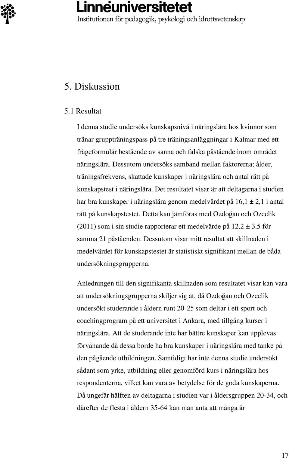 påstående inom området näringslära. Dessutom undersöks samband mellan faktorerna; ålder, träningsfrekvens, skattade kunskaper i näringslära och antal rätt på kunskapstest i näringslära.