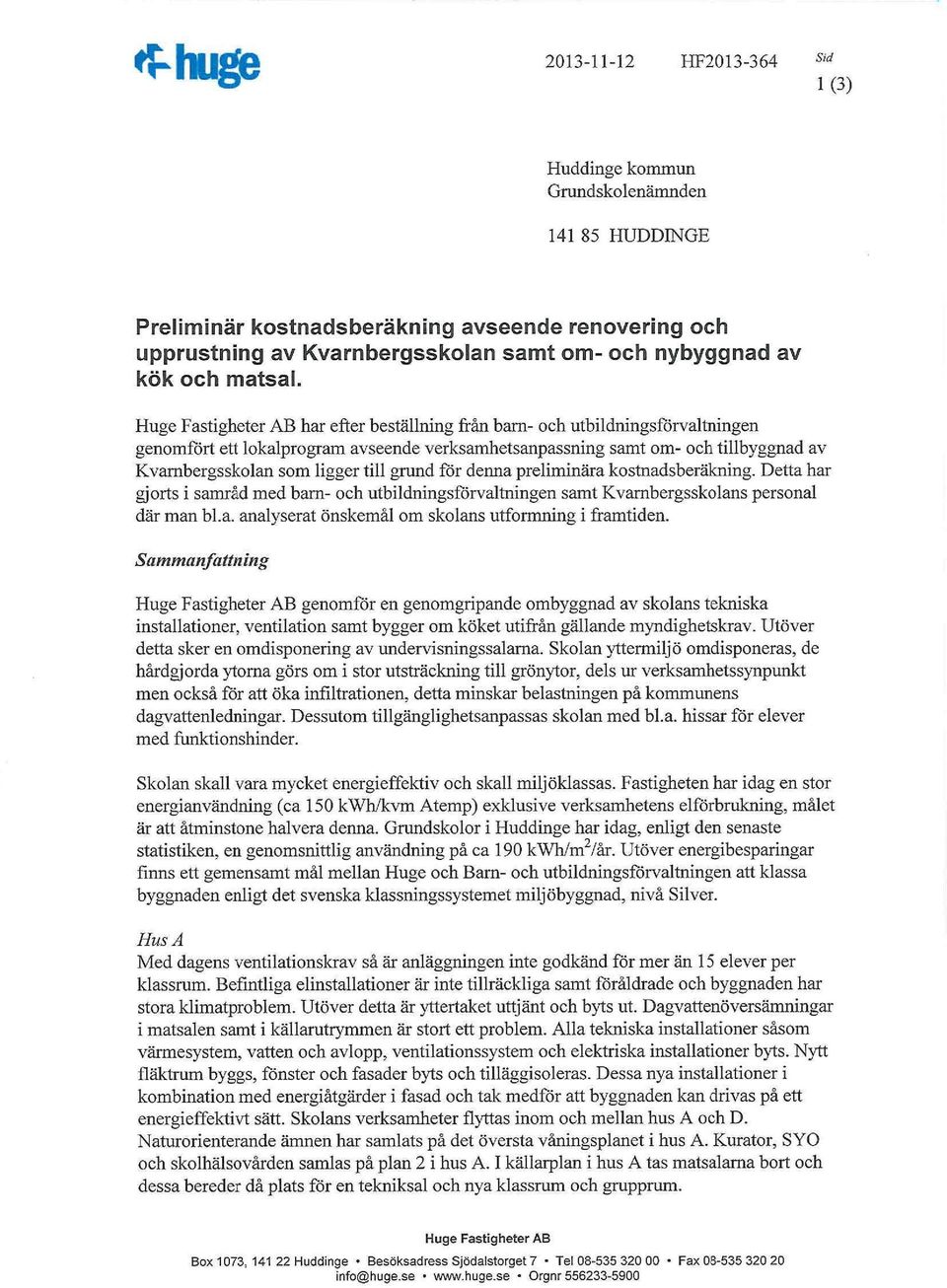 Huge Fastigheter AB har efter bestäning från barn- och utbidningsförvatningen genomfört ett okaprogram avseende verksamhetsanpassning samt om- och tibyggnad av Kvarnbergsskoan som igger ti grund för