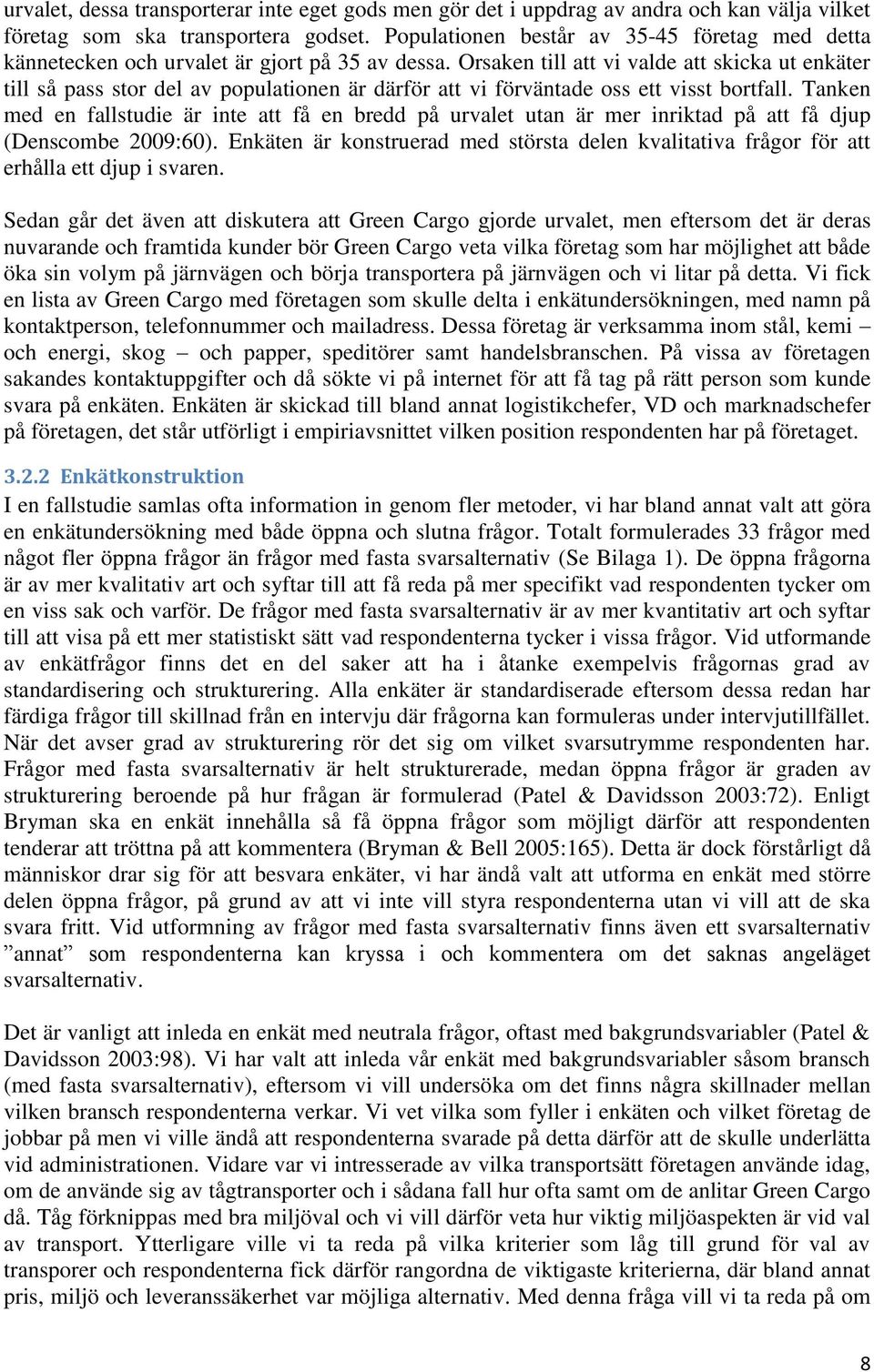 Orsaken till att vi valde att skicka ut enkäter till så pass stor del av populationen är därför att vi förväntade oss ett visst bortfall.