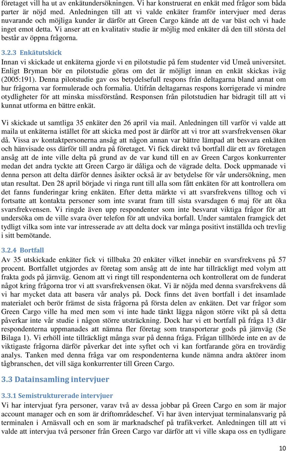 Vi anser att en kvalitativ studie är möjlig med enkäter då den till största del består av öppna frågorna. 3.2.