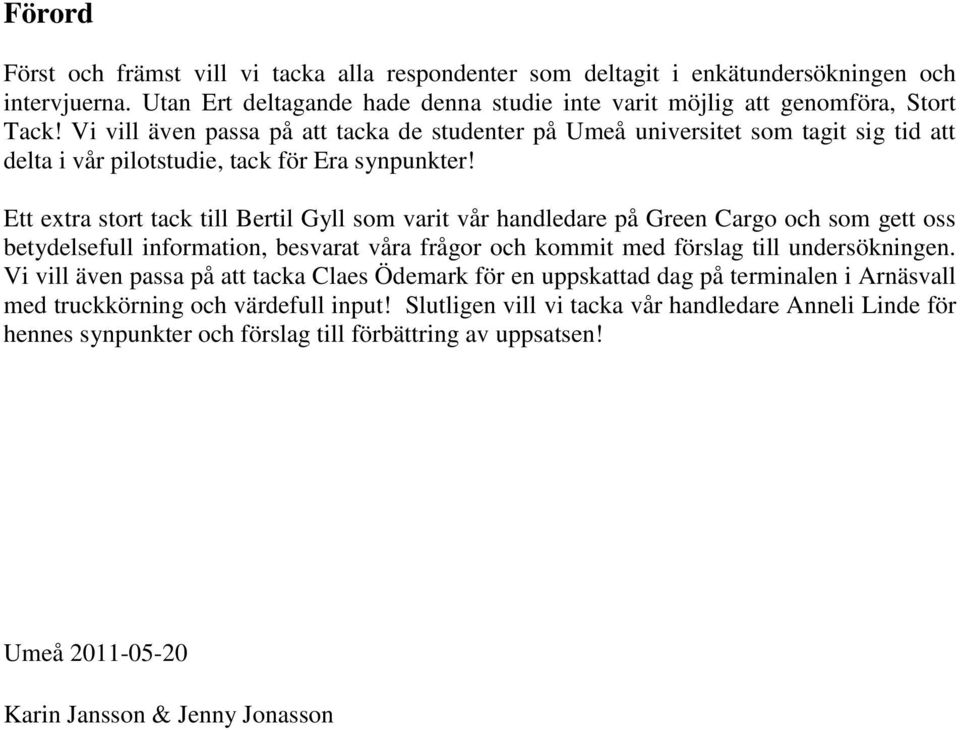 Ett extra stort tack till Bertil Gyll som varit vår handledare på Green Cargo och som gett oss betydelsefull information, besvarat våra frågor och kommit med förslag till undersökningen.