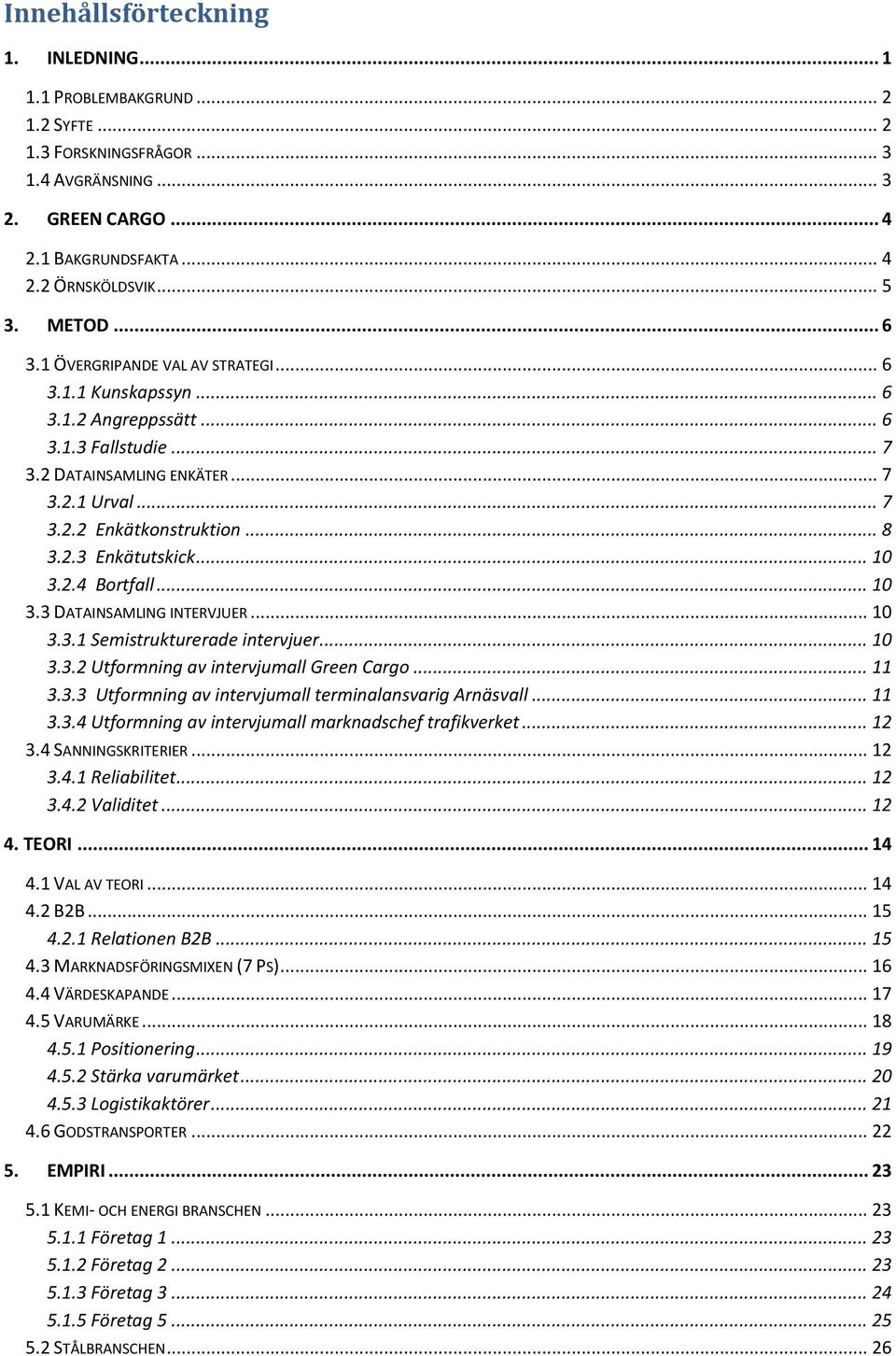 .. 10 3.2.4 Bortfall... 10 3.3 DATAINSAMLING INTERVJUER... 10 3.3.1 Semistrukturerade intervjuer... 10 3.3.2 Utformning av intervjumall Green Cargo... 11 3.3.3 Utformning av intervjumall terminalansvarig Arnäsvall.