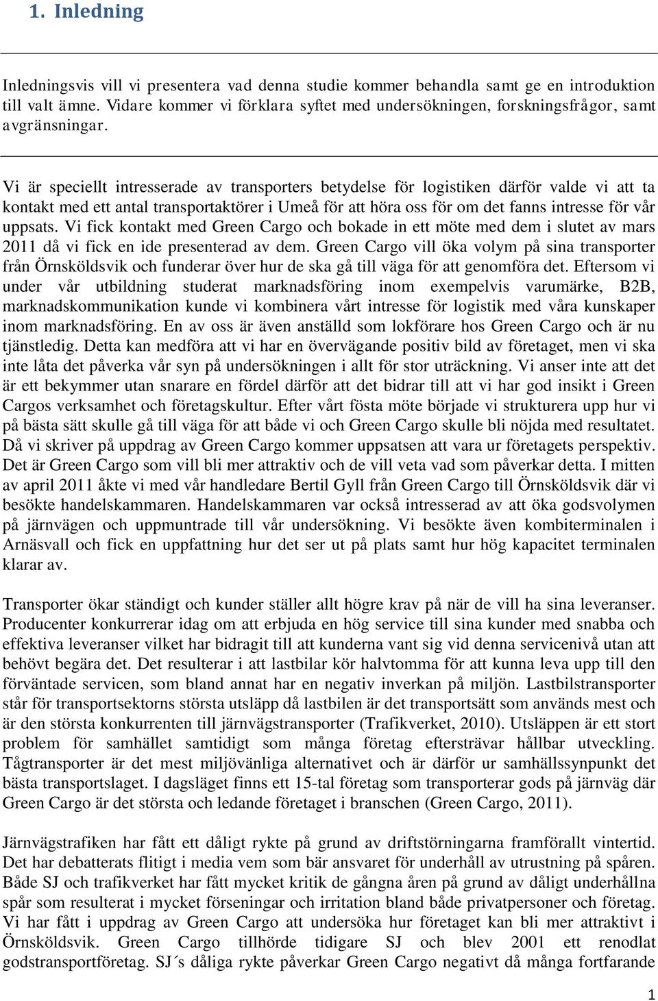 Vi är speciellt intresserade av transporters betydelse för logistiken därför valde vi att ta kontakt med ett antal transportaktörer i Umeå för att höra oss för om det fanns intresse för vår uppsats.