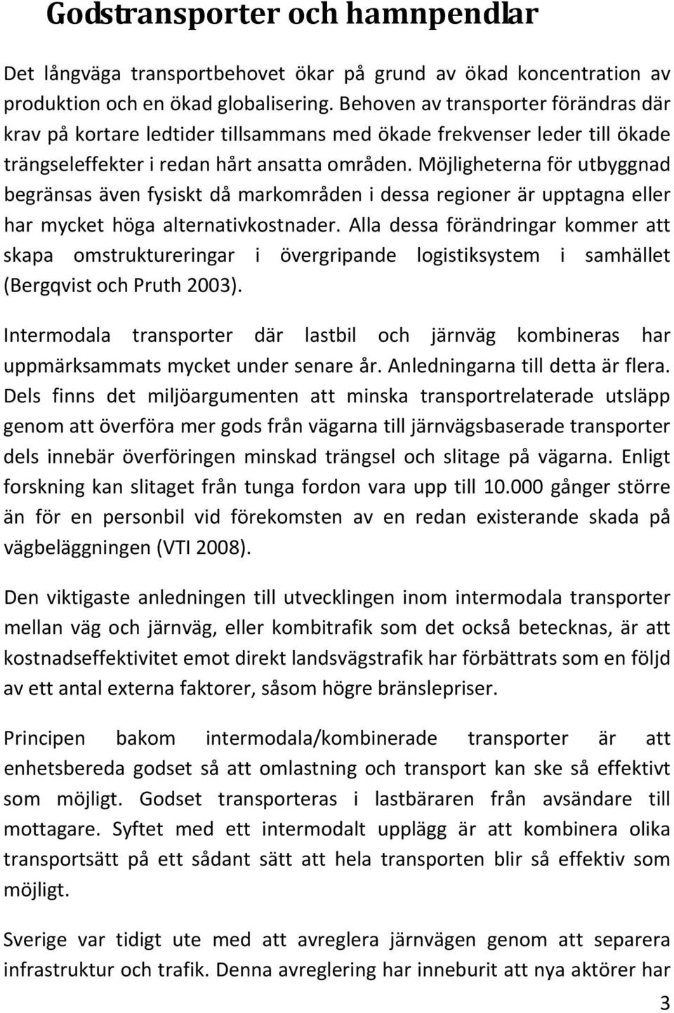 Möjligheterna för utbyggnad begränsas även fysiskt då markområden i dessa regioner är upptagna eller har mycket höga alternativkostnader.