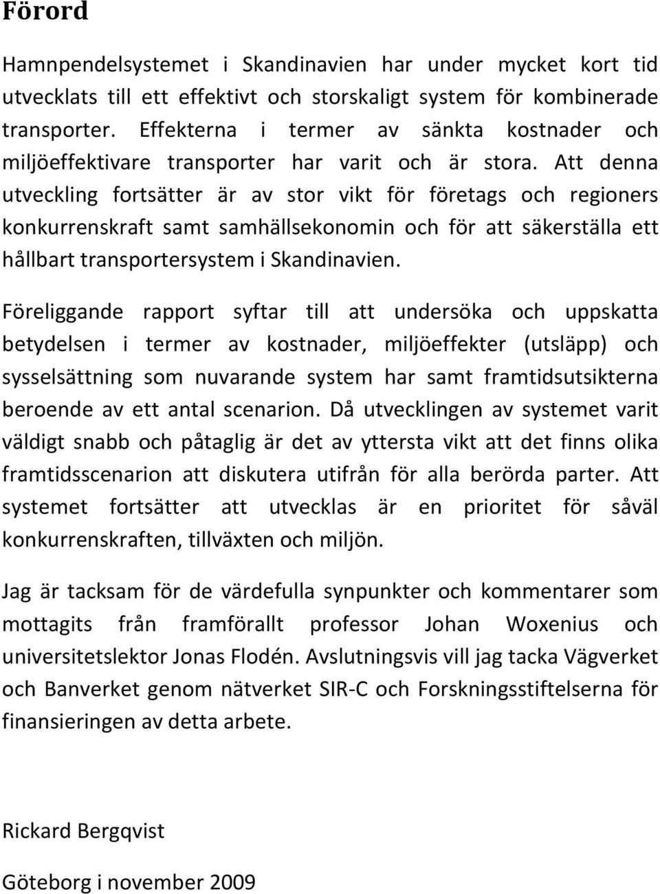 Att denna utveckling fortsätter är av stor vikt för företags och regioners konkurrenskraft samt samhällsekonomin och för att säkerställa ett hållbart transportersystem i Skandinavien.